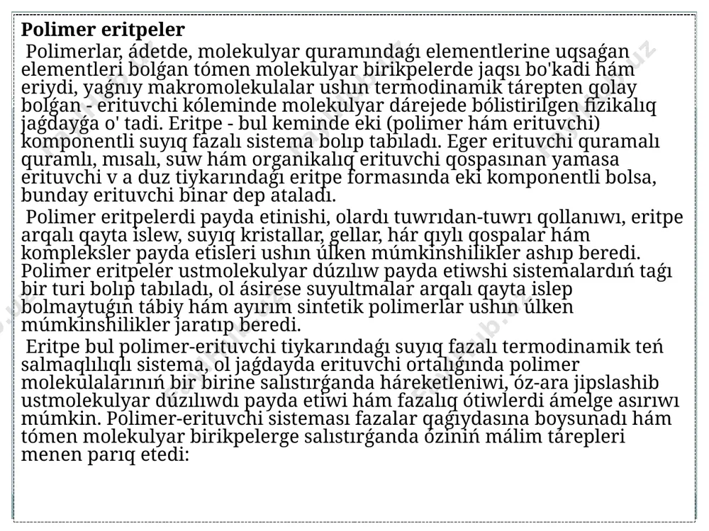 nıń azayıwı, ustmolekulyar dúzılıwdı bólekleniwi menen ámelge asadı. lekin hár qanday jibiw procesi de polimerning eriwine alıp kelebermeydi. temperaturanıń asıwı menen polimer jibiw procesi tezlashadi, lekin muvozantli jibiw kóbinese tómenlewi de múmkin polielektrolitlar hám konsentratsiyon anomaliya elementar zvenolarida ionogen gruppaları bolǵan polimerlar polielektrolilart (ionogen makromolekula) dep ataladı. ionogen gruppalardıń tábiyaatına baylanıslı halda polielektrolitlar kúshli hám kúshsiz polikislota hám poliasos taypalarǵa bólinedi. kúshli polikislotalar toparına mısal retinde tómendegi birikpelerdi keliwtiriw múmkin: polielektrolitlarga (poliamfolitlarga) biologiyalıq zárúrli joqarı molekulyar birikpeler, atap aytqanda, beloklar, nuklein kislotalar kiredi. polielektrolitlar, ayriqsha túrde ionogen polimerlar hám tómen molekulyar elektrolitlarning qásiyetlerin sáwlelengen etedi. polielektrolit eritpeler, basqa polimer eritpeler sıyaqlı anomal joqarı qovushoqlikga iye boladı. sonıń menen birge, ápiwayı elektrolitlar sıyaqlı nátiyjeli túrde elektr tokın ótkeredi. eń itibarlı tárepi mınada, polielektrolitlarning eritpeler degi gidrodinamik, optikalıq hám elektrkimyoviy ózgeshelikleri noelektrolit polimerlar hám tómen molekulyar elektrolitlarning ózgesheliklerinen keskin parıq etedi hám bir qatar ayriqsha qásiyetleri menen ajralıp turadı. polielektrolitlarning barlıq ayriqsha …