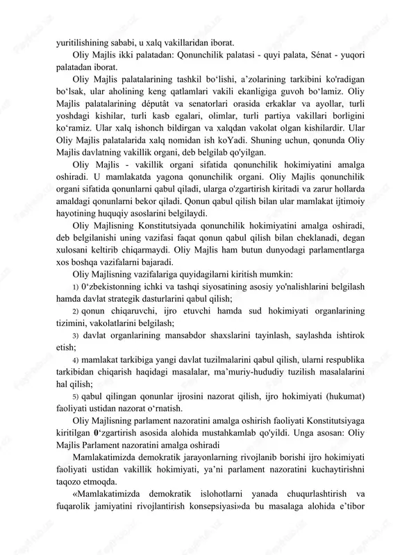 monidan tasdiqlash amaliyotini kiritishni taklif etdi. bu parlament rolini yanada kuchayishiga olib keladi. oliy majlis - parlamentning davlat hokimiyati tizimidagi o'rnini aniqlash uchun, avvalo, uning davlatchilikdagi, xalq hokimiyatini amalga oshirishdagi rolini aniqlash, boshqacha aytganda, shu haqda tushunchaga ega bo'lish kerak. parlamentning vujudga kelishi jahon davlatchilik tajribasidagi eng yirik voqea desa bo'ladi. parlamentning vujudga kelishi, birinchidan, ming yillar davomida yashab kelgan davlat hokimiyatining bir kishi (monarx) qo'lida to‘planishiga barham berdi. ikkinchidan, yakka hukmronlikni chegaraladi. uchinchidan, davlat hokimiyatini tarmoqlar asosida amalga oshirish imkoniyatini vujudga keltirdi. to‘rtinchidan, hokimiyat ishlarida mamlakat aholisi (fuqarolari) ishtirok etishining samarali vositasi vujudga keldi. beshinchidan, davlat, jamiyat faoliyatida vakillik nazorati vujudga keldi. oltinchidan, qonun ishlab chiqish, qabul qilish professionalizm asosida olib boriladigan bo'ldi. parlamentarizmning vujudga kelishi keyinchalik davlat boshqaruvining eng demokratik, davlat boshqaruvida ko'pchilikning ishtirokini ta’minlaydigan respublika shaklining paydo bo‘lishi va rivojlanishiga ta’sir qildi. parlamentarizmning vujudga kelishi va rivojlanishi inson huquqlarini himoya qilishda yangi bosqichni boshlab berdi. yuqoridagilarni hisobga …