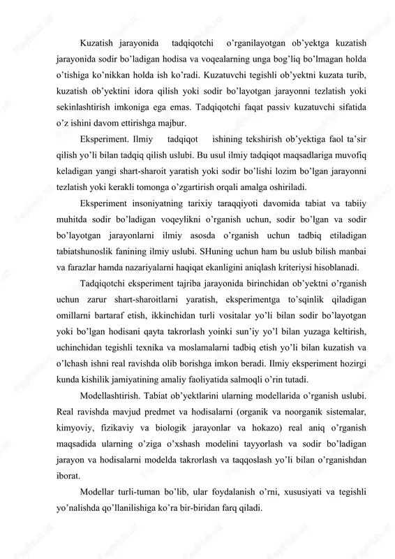 razlar hamda nazariyalarni haqiqat ekanligini aniqlash kriteriysi hisoblanadi. tadqiqotchi eksperiment tajriba jarayonida birinchidan ob’yektni o’rganish uchun zarur shart-sharoitlarni yaratish, eksperimentga to’sqinlik qiladigan omillarni bartaraf etish, ikkinchidan turli vositalar yo’li bilan sodir bo’layotgan yoki bo’lgan hodisani qayta takrorlash yoinki sun’iy yo’l bilan yuzaga keltirish, uchinchidan tegishli texnika va moslamalarni tadbiq etish yo’li bilan kuzatish va o’lchash ishni real ravishda olib borishga imkon beradi. ilmiy eksperiment hozirgi kunda kishilik jamiyatining amaliy faoliyatida salmoqli o’rin tutadi. modellashtirish. tabiat ob’yektlarini ularning modellarida o’rganish uslubi. real ravishda mavjud predmet va hodisalarni (organik va noorganik sistemalar, kimyoviy, fizikaviy va biologik jarayonlar va hokazo) real aniq o’rganish maqsadida ularning o’ziga o’xshash modelini tayyorlash va sodir bo’ladigan jarayon va hodisalarni modelda takrorlash va taqqoslash yo’li bilan o’rganishdan iborat. modellar turli-tuman bo’lib, ular foydalanish o’rni, xususiyati va tegishli yo’nalishda qo’llanilishiga ko’ra bir-biridan farq qiladi. modellashtirish tushunchasi ilmning muhim yo’nalishlaridan biri bo’lib, gnoseologik kategoriyalar qatoriga kiradi. modellashtirish imkoni yoki o’rganiladigan …