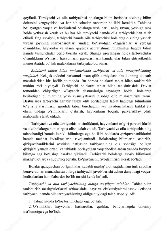 anishtirishda ularning dunyoqarashlarini shakllantirish va bunda tarbiyachi hamda oila tarbiyachisining vazifalari insonning tabiatdagi o‘rni va bolalarning dunyoqarashlarini shakllantirish. insonning kelib chiqishi moddiy va ma’naviy talablarga binoan jonli va jonsiz tabiat bilan uzviy bog‘liqdir. insonning biosferada tutgan o‘rni ikki tomonlama bo‘ladi. ya’ni bu biologik obyekt bo‘lib, muhitning fizik omillariga qaramdir, chunki bizni o‘rab turgan atrof-muhit borliqdan nafas oladi, oziqlanadi va modda almashinishi natijasida tabiatning bizga bo‘lgan foydasini ko‘radi. insonlar jonzotlardan ajralgan o‘ziga xos xususiyatlari bilan har doim ajralib turadilar. ular o‘z faoliyatlari bilan tabiatga ta’sir etib, ya’ni madaniy muhit yaratadilar va uni mehnatlari hamda ma’naviy tajribalari asosida avloddan avlodga o‘tkazib boradilar. inson o‘simlik va hayvonlarni parvarish qilishi natijasida ularning yangi zod, navlarini yaratadi, ko‘paytiradi. maktabgacha yoshdagi bolalar tabiat bilan bog‘chaga kelayotganda va bog‘chadan ketayotganda to‘qnash keladilar. bunda bolalar ko‘chada ko‘rgan, eshitgan narsalari haqida bog‘chaga kelganlarida hammaga aytib beradigan bo‘ladilar. bu esa bolalarga ziyraklikka hamda ko‘chada hushyor bo‘lib yurish kerakligini o‘rgatadi. maktabgacha …