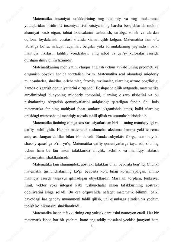 langanligi bilan boshqa fanlardan tubdan farq qiladi. masalan, tarix yoki adabiyotda voqealar turlicha talqin qilinishi mumkin, biroq matematikada bitta isbot – yagona to‘g‘ri yo‘ldir. bu xususiyat matematikani eng ishonchli va aniq fanlardan biriga aylantirgan. matematik tafakkurda har bir natija mantiqan asoslanadi, har bir xulosa o‘z daliliga ega bo‘ladi. matematika o‘rganish jarayoni insonda sabr, izchillik va e’tibor kabi fazilatlarni shakllantiradi. o‘quvchi har bir misolni yechishda ketma-ket bosqichlarni to‘g‘ri bajarishga, xatolardan to‘g‘ri xulosa chiqarishga, o‘z fikrini dalillar bilan isbotlashga o‘rganadi. shu jihatdan matematika insonning xarakterini, irodasini, mehnatsevarlik sifatini ham tarbiyalaydi. matematika ta’limida nazariya va amaliyot o‘rtasidagi bog‘liqlik juda kuchlidir. nazariy bilimlar masalalar yechish, tenglamalarni ishlash, geometriya figuralarini tahlil qilish jarayonida amaliy ko‘nikmaga aylanadi. aksincha, amaliy masalalar nazariy bilimlarni chuqurroq anglashga yordam beradi. shu sababli matematika o‘qitishda nazariyani amaliyot bilan uyg‘unlashtirish o‘quvchilarning fanga qiziqishini oshiradi. matematika inson hayotida har doim muhim o‘rin tutgan. qadimda insonlar sonlash, o‘lchash, vaqtni belgilash, yer maydonlarini hisoblash zaruriyati …