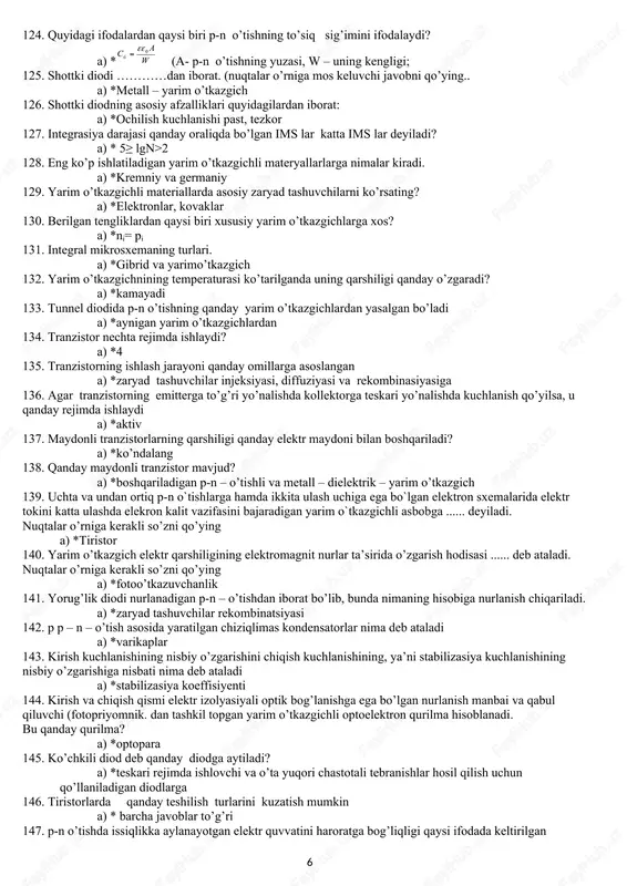 dreyf ta’siriga 103. ichki fotoeffekt deb nimaga aytiladi? a) .*yorug’lik ta’siri oqibatida zonalarda erkin zaryad tashuvchilar paydo bo’lishi hodisasi 104. kovak nima? a) *elektron bo’lmagan o’rni va musbat zaryadlangan kvazizarracha 105. p-n kambagallashgan sohalar kengligi a) * 106. p-n o’tishning to’liq potensiallar farqi a) * 107. p-n o’tishda injeksiya….. a) *p-n o’tishda potensial to’siq balandligi pasaytirish hisobiga zaryad tashuvchilarning asosiy hisoblangan sohaga o’tkazish 108. qarshiliklari teng bo’lgan ikkita fotorezistor o’zgarmas kuchlanish manbaiga ketma-ket ulandi. fotorezistorlarning biri yoritish natijasida zanjirdagi tok kuchi bir yarim marta oshgan bo’lsa, uning qarshiligi necha marta kamaygan. a) *3 109. o’tishning elektr sig’imi a) * 110. o’tishda teshilish mexanizmining turlari? a) *ko’chki, issiqlik va tunnel 111. tranzistorlarni ulash sxermalari? a) *umumiy baza, umumiy kollektor, umumiy emitter 112. umumiy baza asosida ulangan ikki qutbli tranzistorga qanday kuchlanish berilganda aktiv rejimda ishlatiladi a) *emmiterli o’tishga to’g’ri, kollektorli o’tishga teskari 113. yarim o’tkazgichli stabilitronning ishlatilishi a) * kuchlanishni doimiy …