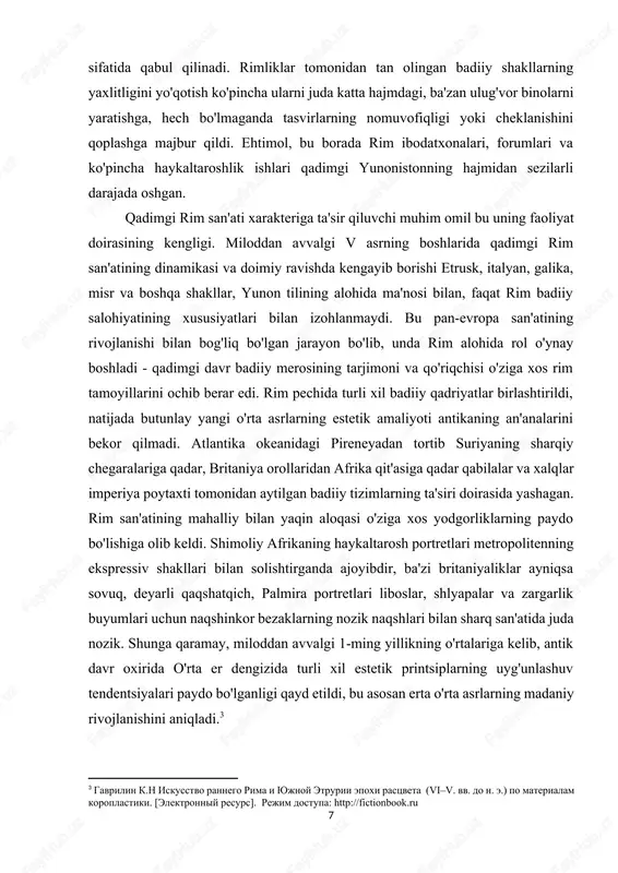 ng o'zgarishiga olib keldi. shu sababli, ijtimoiy-iqtisodiy, tarixiy, diniy va diniy omillar bilan bog'liq holda badiiy va stilistik shakllarning o'zgarishini hisobga olgan holda, rim san'atining rivojlanishida uning shakllanishi, gullab-yashnashi va inqirozining chegaralarini aniqlash juda muhimdir. agar siz qadimgi rim san'ati tarixining asosiy bosqichlarini ajratib bersangiz, umumiy ma'noda ularni quyidagicha ko'rsatish mumkin. eng qadimgi (miloddan avvalgi vii - v asrlar) va respublika davri (miloddan avvalgi v asr-i asr) - rim san'atining shakllanishi. ushbu keng vaqtinchalik chegaralar doirasida asta-sekin, ko'pincha etrusk, italiya, yunon ta'siriga qarshi turishda rim san'atining asoslari shakllandi. moddiy materiallarning etishmasligi, qadimgi manbalarda ushbu uzoq davrni juda kam yoritilganligi sababli, ushbu bosqichni batafsilroq farqlash mumkin emas. viii - v asrlarda. miloddan avvalgi rim san'ati nafaqat etrusklar va yunonlarning rivojlangan san'ati bilan, balki aniq o'zlarini tanitgan italiyaliklarning badiiy faoliyati bilan raqobatlasha olmadi.[footnoteref:5] [5: petrakova a.e. iskusstvo drevney gretsii i rima [elektronniy resurs]/ a.e. petrakova. uchebno-metodicheskoe posobie. rejim dostupa: http://www.e-reading.club/bookreader.php/1023272/petrakova_-_iskusstvo_drevney_grecii_i_rima.html] rim san'atining …