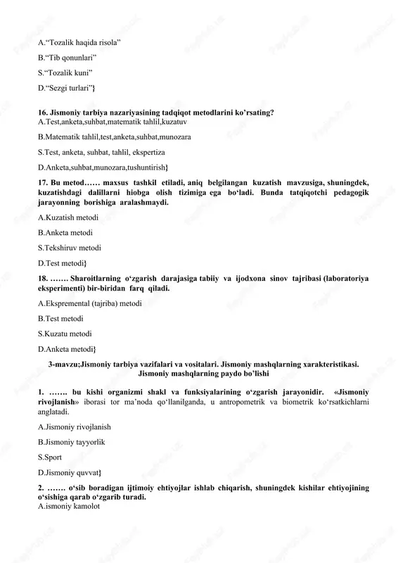 mental (tajriba) metodi b.test metodi s.kuzatu metodi d.anketa metodi} 3-mavzu;jismoniy tarbiya vazifalari va vositalari. jismoniy mashqlarning xarakteristikasi. jismoniy mashqlarning paydo bo’lishi 1. ……. bu kishi organizmi shakl va funksiyalarining o‘zgarish jarayonidir. «jismoniy rivojlanish» iborasi tor ma’noda qo‘llanilganda, u antropometrik va biometrik ko‘rsatkichlarni anglatadi. a.jismoniy rivojlanish b.jismoniy tayyorlik s.sport d.jismoniy quvvat} 2. ……. o‘sib boradigan ijtimoiy ehtiyojlar ishlab chiqarish, shuningdek kishilar ehtiyojining o‘sishiga qarab o‘zgarib turadi. a.ismoniy kamolot b.jismoniy tayyorlik s.jismoniy tezlik d.jismoniy quvvat} 3. – bu turli emotsional harakatlardan iborat murakkab faoliyatdir. a.harakatli o’yin b.tasnif s.raqs d.jismoniy o’yinlar} 4. – jismoniy mashqlarning biror turida yuqori natijaga erishishga qaratilganligidir. a.sport b.tasnif s.raqs d.harakatli o’yinlar} 5. - harakat ko‘nikmalarini mustahkamlashga va tabiiy sharoitlarda jismoniy fazilatlarni rivojlanishiga imkon beradi. a.turizm b.tasnif s.sport d.harakatli o’yinlar} 6. – harakat davri yoki harakat miqdorining vaqt birligida takrorlanish sonidir. a.sur’at b.tasnif s.turizm d.sport} 7. hozirgi vaqtda jismoniy tayyorgarlik qanday meyoriy to‘plamlar asosida aniklanadi? a. «salomatlik», «alpomish», «barchinoy» …
