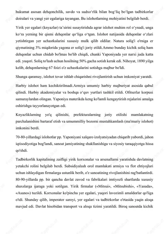 poniya materikda keng ko'lamli kengaytirish rejalarini amalga oshirishga tayyorlanayotgan edi. knyazliklarning yo'q qilinishi, prefekturalarning joriy etilishi mamlakatning parchalanishini bartaraf etish va umummilliy bozorni mustahkamlash (ma'muriy islohot) imkonini berdi. 70-80-yillardagi islohotlar pp. yaponiyani xalqaro izolyatsiyadan chiqarib yubordi, jahon iqtisodiyotiga bog'landi, sanoat jamiyatining shakllanishiga va siyosiy taraqqiyotga hissa qo'shdi. tadbirkorlik kapitalining zaifligi yirik korxonalar va arsenallarni yaratishda davlatning yetakchi rolini belgilab berdi. subsidiyalash orol mamlakati armiya va flot ehtiyojlari uchun ishlaydigan firmalarga ustunlik berib, o'z sanoatining rivojlanishini rag'batlantirdi. 80-90-yillarda pp. bir qancha davlat zavod va fabrikalari imtiyozli shartlarda xususiy shaxslarga ijaraga yoki sotilgan. yirik firmalar («mitsui», «mitsubishi», «yasuda», «asano») tuzildi. korxonalar ko'pincha yer egalari, yuqori lavozimli amaldorlar qo'liga o'tdi. shunday qilib, imperator saroyi, yer egalari va tadbirkorlar o'rtasida yaqin aloqa mavjud edi. davlat hisobidan transport va aloqa tizimi yaratildi. biroq sanoatda kichik korxonalar ustunlik qildi. yaponiyadagi texnik rivojlanish darajasi evropa davlatlaridan sezilarli darajada past edi. sanoat rivojlanishi sezilarli darajada o'zgardi. yaponiya jamiyatining …