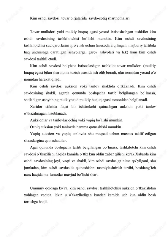 nligidan qati nazar, o`zi taklif etgan ishtirokchilarning real zararini to`lashi lozim. kim oshdi savdosining qatnashchilari kim oshdi savdosi haqida xabarda ko`rsatilgan miqdorda, muddatlarda va tartibda zakalat puli to`laydilar. kim oshdi savdosida qatnashgan, lekin g`olib chiqmagan ishtirokchilarga zakalat puli qaytariladi. g`olib chiqqan shaxsning puli tovar bahosi uchun to`lanadigan haq tartibiga kiritiladi. kim oshdi savdosida eng yuqori narx taklif qilgan qatnashchi g`olib hisoblanadi va u bilan oldi-sotdi shartnomasi tuziladi. g`olib bilan tashkilotchi o`rtasida kim oshdi savdosi natijalari haqida bayonnoma imzolanadi. agar g`olib bayonnomani imzolashdan bosh tortsa, bergan zakalatidan mahrum bo`ladi. agar tashkilotchi bayonnomani imzolashdan bosh tortsa, zakalat summasini ikki barobar qilib qaytaradi. qonunda belgilangan qoidalar buzib o`tkazilgan kim oshdi savdosi manfaatdor shaxs talabi bilan sud tomonidan haqiqiy emas deb topilishi mumkin. masalan, kim oshdi savdosi haqida noto`g`ri ma`lumot berilsa yoki qatnashchilar oldindan til biriktirib olgan bo`lsalar va h.k. kim oshdi savdosini haqiqiy emas deb topish g`olib bilan tuzilgan shartnomaning haqiqiy emasligiga sabab …