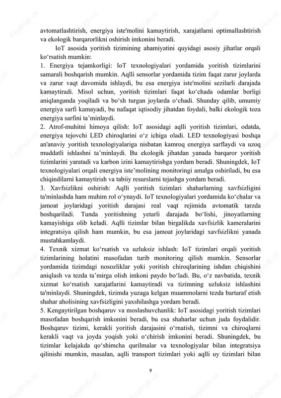 rgiya sarfi kamayadi, bu nafaqat iqtisodiy jihatdan foydali, balki ekologik toza energiya sarfini ta’minlaydi. 2. atrof-muhitni himoya qilish: iot asosidagi aqlli yoritish tizimlari, odatda, energiya tejovchi led chiroqlarini o‘z ichiga oladi. led texnologiyasi boshqa an'anaviy yoritish texnologiyalariga nisbatan kamroq energiya sarflaydi va uzoq muddatli ishlashni ta’minlaydi. bu ekologik jihatdan yanada barqaror yoritish tizimlarini yaratadi va karbon izini kamaytirishga yordam beradi. shuningdek, iot texnologiyalari orqali energiya iste’molining monitoringi amalga oshiriladi, bu esa chiqindilarni kamaytirish va tabiiy resurslarni tejashga yordam beradi. 3. xavfsizlikni oshirish: aqlli yoritish tizimlari shaharlarning xavfsizligini ta'minlashda ham muhim rol o‘ynaydi. iot texnologiyalari yordamida ko‘chalar va jamoat joylaridagi yoritish darajasi real vaqt rejimida avtomatik tarzda boshqariladi. tunda yoritishning yetarli darajada bo‘lishi, jinoyatlarning kamayishiga olib keladi. aqlli tizimlar bilan birgalikda xavfsizlik kameralarini integratsiya qilish ham mumkin, bu esa jamoat joylaridagi xavfsizlikni yanada mustahkamlaydi. 4. texnik xizmat ko‘rsatish va uzluksiz ishlash: iot tizimlari orqali yoritish tizimlarining holatini masofadan turib monitoring qilish …