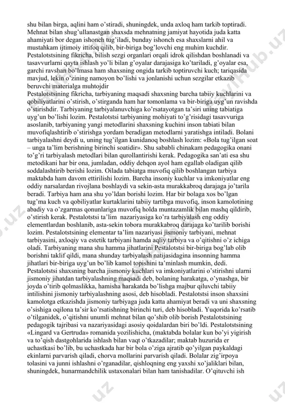 andi. xix asrning boshlaridayoq pestalotstsining «gertruda o’z bolalarini qanday qilib o’qitadi». «onalar kitobi yoki onalar uchun o’z bolalariga kuzatish va gapirishni qanday o’rgatish haqida qo’llanma», «quzatish alifbesi yoki o’lchash haqida ko’rsatmali qo’llanma», «son to’g’risida ko’rsatmali ta’lim» degan kitoblari bosilib chiqdi, bu kitoblarda boshlang’ich ta’limining yangi usullari bayon qilindi. pestalotstsi hammani tarbiya va ilm olish huquqiga ega bo’lishi lozim, deb da’vo qilib, maktablar jamiyatni ijtimoiy jihatdan o’zgartirishning muhim vositalaridan biri bo’lishi kerakligini ta’kidladi. uning fikricha, har bir kishining haqiqiy insoniy kuchlari harakatga kelib, mustahkamlanganidagina eng muhim ijtimoiy masalalar hal qilinadi, tubdan ijtimoiy o’zgarishlar ro’y beradi. bunga tarbiya yo’lli bilangina erishish mumkin. pestalotstsining fikricha, mehnat shaxsni tarbiyalash va o’stirishning zng muhim vositasidir, mehnat shaxsning jismoniy kuchlarinigina emas, shu bilan birga, aqlini ham o’stiradi, shuningdek, unda axloq ham tarkib toptiradi. mehnat bilan shug’ullanastgan shaxsda mehnatning jamiyat hayotida juda katta ahamiyati bor degan ishonch tug’iladi, bunday ishonch esa shaxslarni ahil va mustahkam ijtimoiy ittifoq …