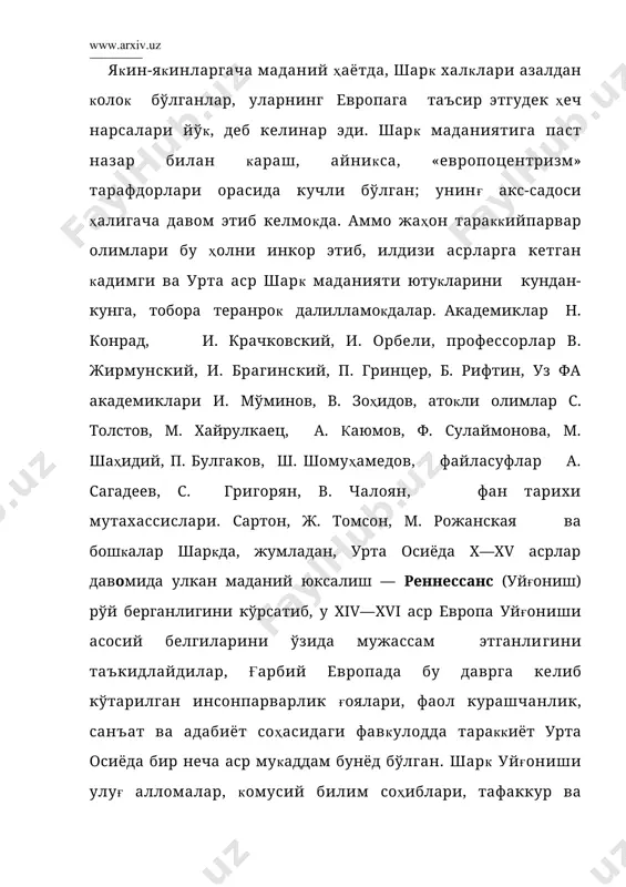 офоту жаҳолат зулмидан озод этишга даъваг этдилар; натижада, эрк ва инсоф, ишк ва муҳаббатни куйловчи жўшкин, кайнок шеърият карор топди. аммо, илғор шарк тараккийпарварлиги, айрим тадкикотчилар айтганларидек, «осиё дарёлари каби кумликларга сингиб кетиб, ўз кобиғидан чиколмай, ном-нишонсиз йўколган» эмас . аксинча, бу улкан маданият умумбашарий цивилизацияга кўшилиб унинг узлуксиз» ривожига омил бўлди, турли алока воситалари оркали ғарбга ўтиб, янги европа тафаккур тараккиётига таъ​сир кўргазди. етти аср давомида араб халифалиги кўл остида турган испаниянинг курдоба, шивилия, ғиронада вилоятларида шарк илм-маърифати кенг канот ёйди. испан кироллари араб тилини мукаммал билар, ўз саройларида араб шоирлари ва олимларини саклар, барча испан зиёлилари арабча таълим олиб, шаркона урф-одат руҳида тарбияланар эдилар. европалик толиби илмлар дамашк, коҳира, искандария сингари марказий шарк шаҳарларига бориб таҳсил кўрганлар.. уз навбатида, шарклик мударрислар ҳам испания, италия, франция шаҳарларини кезиб, дарс берганлар зеро, у замонларда тараккиёт эътибори билан, ғарбий европа шаркка нисбатан бирмунча оркада бўлган. урта осиё, эрон ва арабистон шаҳарларида …
