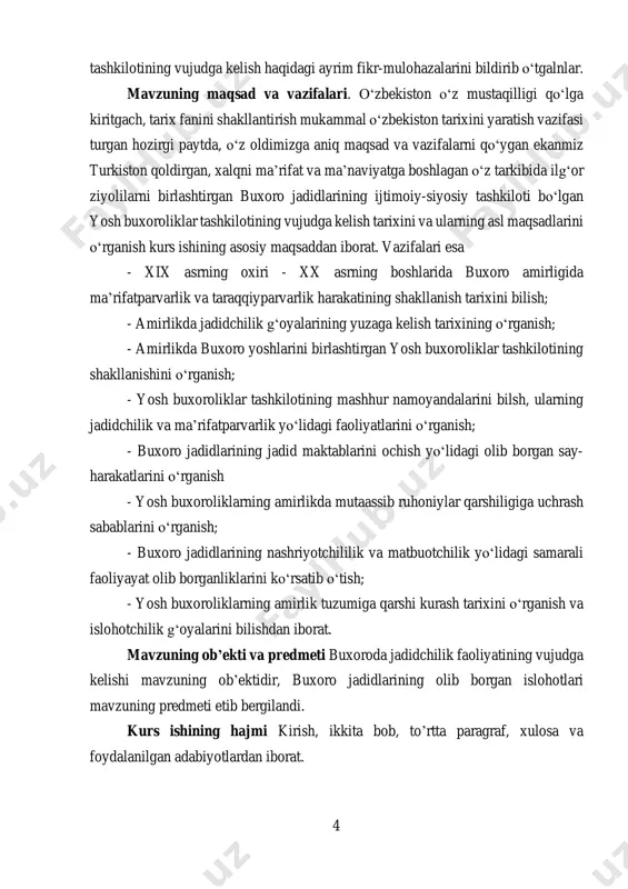 xalqni ma’rifat va ma’naviyatga boshlagan о‘z tarkibida ilg‘or ziyolilarni birlashtirgan buxoro jadidlarining ijtimoiy-siyosiy tashkiloti bо‘lgan yosh buxoroliklar tashkilotining vujudga kelish tarixini va ularning asl maqsadlarini о‘rganish kurs ishining asosiy maqsaddan iborat. vazifalari esa - xix asrning oxiri - xx asrning boshlarida buxoro amirligida ma’rifatparvarlik va taraqqiyparvarlik harakatining shakllanish tarixini bilish; - amirlikda jadidchilik g‘oyalarining yuzaga kelish tarixining о‘rganish; - amirlikda buxoro yoshlarini birlashtirgan yosh buxoroliklar tashkilotining shakllanishini о‘rganish; - yosh buxoroliklar tashkilotining mashhur namoyandalarini bilsh, ularning jadidchilik va ma’rifatparvarlik yо‘lidagi faoliyatlarini о‘rganish; - buxoro jadidlarining jadid maktablarini ochish yо‘lidagi olib borgan say- harakatlarini о‘rganish - yosh buxoroliklarning amirlikda mutaassib ruhoniylar qarshiligiga uchrash sabablarini о‘rganish; - buxoro jadidlarining nashriyotchililik va matbuotchilik yо‘lidagi samarali faoliyayat olib borganliklarini kо‘rsatib о‘tish; - yosh buxoroliklarning amirlik tuzumiga qarshi kurash tarixini о‘rganish va islohotchilik g‘oyalarini bilishdan iborat. mavzuning ob’ekti va predmeti buxoroda jadidchilik faoliyatining vujudga kelishi mavzuning ob’ektidir, buxoro jadidlarining olib borgan islohotlari mavzuning predmeti etib …