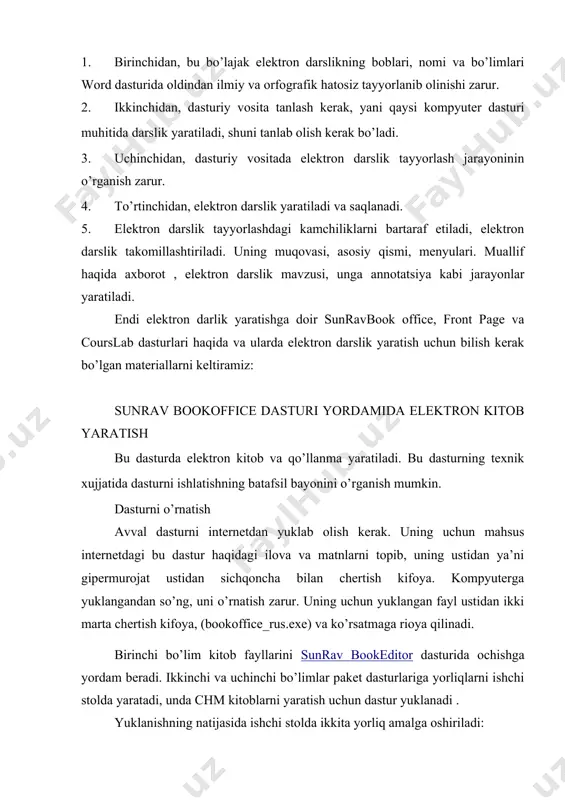 tolda ikkita yorliq amalga oshiriladi: sunrav bookeditor – elektron kitoblarni yaratish uchun dastur. sunrav bookreader – kitoblarni o’qish uchun dastur. dasturning bosh oynasi sunrav bookeditor dasturining piktogrammasini ikki marta cherting. undan so’ng dasturning oynasi paydo bo’ladi: mazmun bu blokda kitobning mazmunini shakllantirish amalga oshiriladi. kitobning tarkibi shakllantiriladi. menyu kitoblar bilan ishlashda amallarga o’tishda qo’llaniladi: ochish, soxraneniesaqlash, import-boshqa dasturiy vositalardan materiallarni, animatsiyalar va rasmlarni olish, eksport-yaratilgan materiallarni boshqa masofaviy va dasturiy vositalarga qo’yish, pechat(chop etish)... sarlavha matn muharriri ko’rinishiga ega. xar bir sahifa boshida sarlavhaning mazmuni paydo bo’ladi. tahrirlagich dasturning eng bosh elementi hisoblanadi. unda kitob saxifalarining mazmunini yaratish va taxrilash amalga oshiriladi. filtr butun mazmunni emas, qandaydir qismini ko’rsatishga mo’ljallangan. pastki kolontitul sarlavhaga o’xshash, lekin mazmuni xar bir sahifaning pastida ko’rinadi. kitobning yaratilishga o’tamiz. birinchida sarlavha va pastki kolontitulni aniqlaymiz. uning uchun matnli taxrilagichlarni sarlavha va pastki kolontitulni qo’llaymiz. elektron kitobning asosiy elementlaridan biri-mazmun. u kitobning mantiqiy tarkibini aniqlaydi. dasturni …