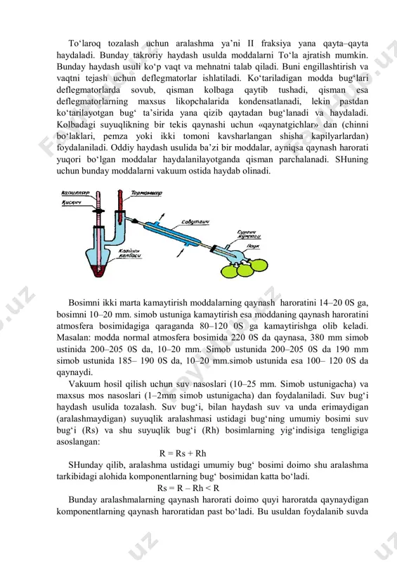 ki tomoni kavsharlangan shisha kapilyarlardan) foydalaniladi. oddiy haydash usulida ba’zi bir moddalar, ayniqsa qaynash harorati yuqori bo‘lgan moddalar haydalanilayotganda qisman parchalanadi. shuning uchun bunday moddalarni vakuum ostida haydab olinadi. bosimni ikki marta kamaytirish moddalarning qaynash haroratini 14–20 0s ga, bosimni 10–20 mm. simob ustuniga kamaytirish esa moddaning qaynash haroratini atmosfera bosimidagiga qaraganda 80–120 0s ga kamaytirishga olib keladi. masalan: modda normal atmosfera bosimida 220 0s da qaynasa, 380 mm simob ustinida 200–205 0s da, 10–20 mm. simob ustunida 200–205 0s da 190 mm simob ustunida 185– 190 0s da, 10–20 mm.simob ustunida esa 100– 120 0s da qaynaydi. vakuum hosil qilish uchun suv nasoslari (10–25 mm. simob ustunigacha) va maxsus mos nasoslari (1–2mm simob ustunigacha) dan foydalaniladi. suv bug‘i haydash usulida tozalash. suv bug‘i, bilan haydash suv va unda erimaydigan (aralashmaydigan) suyuqlik aralashmasi ustidagi bug‘ning umumiy bosimi suv bug‘i (rs) va shu suyuqlik bug‘i (rh) bosimlarning yig‘indisiga tengligiga asoslangan: r …
