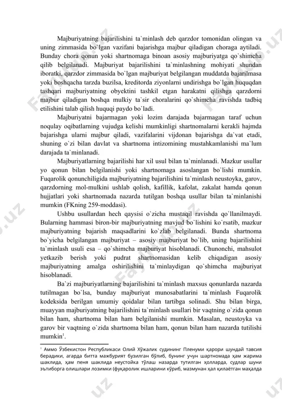 kin (fkning 259-moddasi). ushbu usullardan hech qaysisi o`zicha mustaqil ravishda qo`llanilmaydi. bularning hammasi biron-bir majburiyatning mavjud bo`lishini ko`rsatib, mazkur majburiyatning bajarish maqsadlarini ko`zlab belgilanadi. bunda shartnoma bo`yicha belgilangan majburiyat – asosiy majburiyat bo`lib, uning bajarilishini ta`minlash usuli esa – qo`shimcha majburiyat hisoblanadi. chunonchi, mahsulot yetkazib berish yoki pudrat shartnomasidan kelib chiqadigan asosiy majburiyatning amalga oshirilishini ta`minlaydigan qo`shimcha majburiyat hisoblanadi. ba`zi majburiyatlarning bajarilishini ta`minlash maxsus qonunlarda nazarda tutilmagan bo`lsa, bunday majburiyat munosabatlarini ta`minlash fuqarolik kodeksida berilgan umumiy qoidalar bilan tartibga solinadi. shu bilan birga, muayyan majburiyatning bajarilishini ta`minlash usullari bir vaqtning o`zida qonun bilan ham, shartnoma bilan ham belgilanishi mumkin. masalan, neustoyka va garov bir vaqtning o`zida shartnoma bilan ham, qonun bilan ham nazarda tutilishi mumkin . boshqa usullar esa, masalan, zakalat faqat kelishuv bo`yichagina belgilanadi. fuqarolik huquqining mazkur instituti majburiyatlarni qarzdor tomonidan bajarilmasligi natijasida kreditorga kelishi mumkin bo`lgan zarar oqibatlarining oldini olishga qaratiladi. ammo mazkur usullarning har qaysisi bilan ko`rsatilgan …