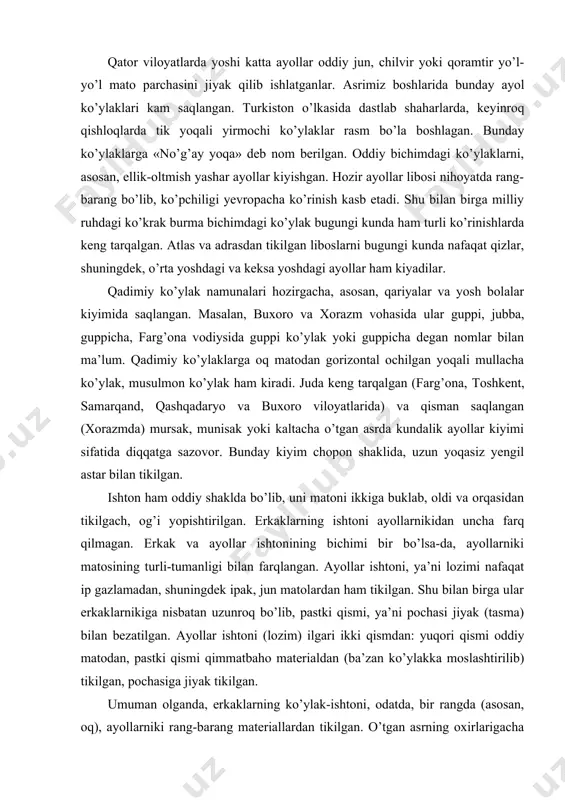 . shu bilan birga ular erkaklarnikiga nisbatan uzunroq bo’lib, pastki qismi, ya’ni pochasi jiyak (tasma) bilan bezatilgan. аyollar ishtoni (lozim) ilgari ikki qismdan: yuqori qismi oddiy matodan, pastki qismi qimmatbaho materialdan (ba’zan ko’ylakka moslashtirilib) tikilgan, pochasiga jiyak tikilgan. umuman olganda, erkaklarning ko’ylak-ishtoni, odatda, bir rangda (asosan, oq), ayollarniki rang-barang materiallardan tikilgan. o’tgan asrning oxirlarigacha kiyim-kechaklar mahalliy kosiblar to’qigan matodan (bo’z, kalomi, alacha) tikilgan. кeyinchalik kiyim-kechaklar rus fabrikantlari mahsulotlaridan tikila boshlangan (ayollarga gulli chitdan, erkaklarga oddiy chitdan). hozirgi davrda milliy va yevropacha kiyimlarning turlari nihoyatda ko’p. аyniqsa, keyingi paytlarda o’zbek ayollari yaltiroq, kumush, tilla ipli gazlamalardan zamonaviy modaga moslashtirib kiyim tiktirib kiymoqdalar. ichki kiyimlar butunlay yangicha trikotaj va sun’iy matolardan tikilgan mahsulotlardan iborat. chopon – qadimiy ustki kiyim hisoblanadi. chopon ochiq yoqali yaktak shaklida astarli va paxtali qilib tikilgan. chopon uzun yengli, yuqori qismi keng, pastki tomoni torayib ketgan, ayrimlari o’tirishga qulay bo’lsin uchun etagining o’ng va so’l tomonidan qiyiq joyi …