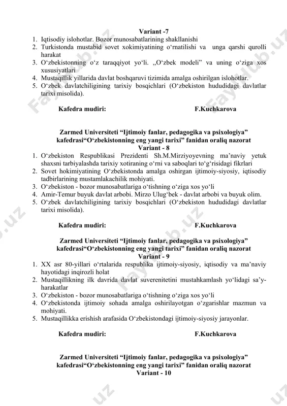 r munosabatlarining shakllanishi 2. turkistonda mustabid sovet xokimiyatining o‘rnatilishi va unga qarshi qurolli harakat 3. o‘zbekistonning o‘z taraqqiyot yo‘li. ,,o‘zbek modeli” va uning o‘ziga xos xususiyatlari 4. mustaqillik yillarida davlat boshqaruvi tizimida amalga oshirilgan islohotlar. 5. o‘zbek davlatchiligining tarixiy bosqichlari (o‘zbekiston hududidagi davlatlar tarixi misolida). kafedra mudiri: f.kuchkarova zarmed universiteti “ijtimoiy fanlar, pedagogika va psixologiya” kafedrasi“o‘zbekistonning eng yangi tarixi” fanidan oraliq nazorat variant - 8 1. o‘zbekiston respublikasi prezidenti sh.m.mirziyoyevning ma’naviy yetuk shaxsni tarbiyalashda tarixiy xotiraning o‘rni va saboqlari to‘g‘risidagi fikrlari 2. sovet hokimiyatining o‘zbekistonda amalga oshirgan ijtimoiy-siyosiy, iqtisodiy tadbirlarining mustamlakachilik mohiyati. 3. o‘zbekiston - bozor munosabatlariga o‘tishning o‘ziga xos yo‘li 4. amir-temur buyuk davlat arbobi. mirzo ulug‘bek - davlat arbobi va buyuk olim. 5. o‘zbek davlatchiligining tarixiy bosqichlari (o‘zbekiston hududidagi davlatlar tarixi misolida). kafedra mudiri: f.kuchkarova zarmed universiteti “ijtimoiy fanlar, pedagogika va psixologiya” kafedrasi“o‘zbekistonning eng yangi tarixi” fanidan oraliq nazorat variant - 9 1. xx asr 80-yillari o‘rtalarida respublika …