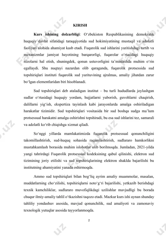 ning joriy etilishi va sud topshiriqlarining elektron shaklda bajarilishi bu institutning ahamiyatini yanada oshirmoqda. ammo sud topshiriqlari bilan bog‘liq ayrim amaliy muammolar, masalan, muddatlarning cho‘zilishi, topshiriqlarni noto‘g‘ri bajarilishi, yetkazib berishdagi texnik kamchiliklar, sudlararo muvofiqlikdagi uzilishlar mavjudligi bu borada chuqur ilmiy-amaliy tahlil o‘tkazishni taqozo etadi. mazkur kurs ishi aynan shunday tahliliy yondashuv asosida, mavjud qonunchilik, sud amaliyoti va zamonaviy texnologik yutuqlar asosida tayyorlanmoqda. ushbu kurs ishining asosiy maqsadi – fuqarolik protsessida sud topshiriqlari institutining nazariy asoslari va amaliy muammolarini tahlil qilish, ularning samarali bajarilish mexanizmlarini yoritish hamda takomillashtirish bo‘yicha ilmiy-amaliy tavsiyalar ishlab chiqishdan iborat. kurs ishining obyekti: o‘zbekiston respublikasining fuqarolik sud yurituviga oid tizimi, sudlararo huquqiy yordam munosabatlari va ularni tartibga soluvchi qonunchilik hujjatlari olinadi. ushbu ishning predmeti – fuqarolik protsessida sud topshiriqlarining huquqiy mohiyati, ularning bajarilishi tartibi, sudlararo munosabatlar va sud amaliyotidagi mavjud muammolar hamda ularni hal qilish yo‘llaridan iborat. kurs ishining vazifalari kurs ishini bajarishda quyidagi vazifalarni hal etish …