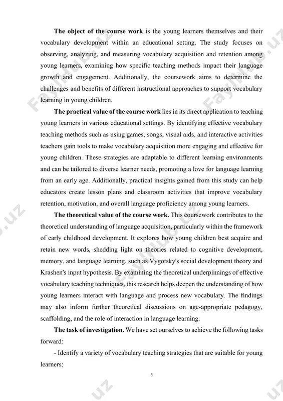 itive and neurological processes involved in early vocabulary learning, supporting the development of evidence-based instructional models. in the long term, such findings can contribute to scientifically grounded best practices in early childhood language education, guiding educational policies and training programs for teachers. the structure of the course work. the course work consists of introduction, 2 chapters, conclusion and list of used literature as well as the internet recourses. introduction has general information about the problem, reveals the aim, duties, methods of the work. each chapter consists of smaller parts and paragraphs and contains important information and salvation of the pointed duties of the work. chapter i. theories in second language acquisition (sla) 1.1. importance of vocabulary in early language development vocabulary acquisition in young learners is a crucial part of early language development, setting the foundation for effective communication and literacy skills. for young learners, vocabulary growth involves not only …