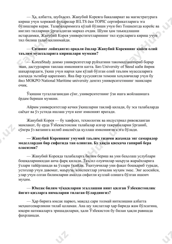 jlantirishga munosib hissa qo'shib kelayotgan janubiy koreyaning fuqarosi hisoblangan janob li, o'zbekistonda go to korea study’sini tashkil etdi. u kishining ana shuday sa'y-harakatlari natijasi, o'zbekistonda ta'lim tizimiga yo'naltirilgan kompaniyaning loyihasi uchun asos bo'lib xizmat qildi. — janob li cang shik o'zbekistonda ta'lim tizimiga yo'naltirilgan kompaniya va uning keng miqyosda faoliyat olib borishida sizning xizmatingiz nechog'lik o'rin egallaydi? — mening uzoq yillik tajribam, qolaversa professional imkoniyatlarim bu ishga yanada e'tiborliroq yondoshishga undadi. yoshlar bilan ishlashni xush ko'raman, ular orqali men yurtingizning kelajagini ko'rmoqdaman. xuddi shu jihat esa meni bu ishda yanada faolroq bo'lishga undash barobarida, ularga bugungi kun talabi asosida ta'lim berishni burchim deb bildim. koreastudy’si har bitta bosqichda yoshlarni – bu deylik o'qishga kirish uchun zarur bo'lgan hujjatlar bo'lsin, viza masalasi bo'lsin amaliy jihatdan qullab quvvatlaydi. biz shunday universitetlar sirasiga kiramizki, bakalavriat yoki til o'rganish kurslari uchun elchixonada suhbat o'tkazmasdan ham telex vizasi beriladi. shuningdek, biz yashash uchun sharoitlar haqida …