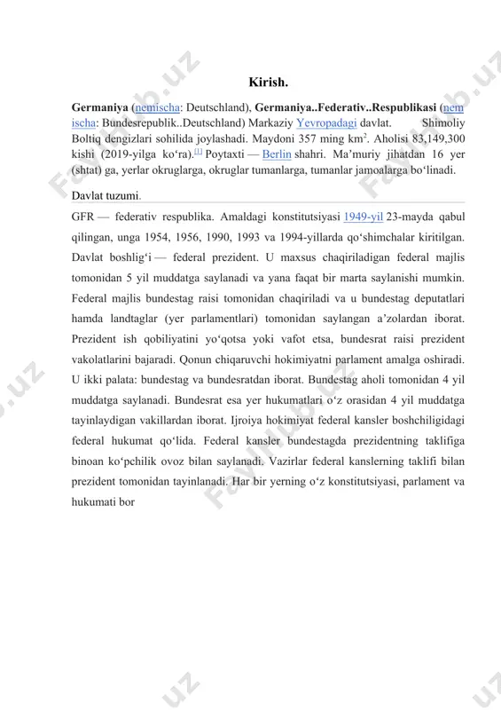 rasmiy davlat tili – nemis tili. dini – xristianlik (nasroniylik). pul birligi – nemis markasi bo‘lgan edi, lekin hozirgi kunda (2002-yilning yanvaridan boshlab) yevro pul birligiga o‘tilgan. milliy bayrami nemis birligi kuni (1990-yil 3-oktyabr gdr va gfr ning birlashgan kuni) hisoblanadi. germaniya – iqtisodiyoti qudratli davlat ijtimoiy bozor iqtisodiyotida aholi farovonligi uchun barcha zaruriy shart-sharoitlar yaratilgan. germaniya urbanizatsiya darajasinihoyatda yuqori bo‘lgan mamlakat bo‘lib, zamonaviy ilmiy-texnologik asosida industriallashgan davlatdir. gfr dunyo mamlakatlari ichida mahsulotlarni ishlab chiqarish va iqtisodiy rivojlanish darajasi bo‘yicha eng yuqori o‘rinlarda turuvchi davlatlardan biri. jahon mamlakatlarida ishlab chiqarilayotgan yalpi milliy mahsulotning (yamm) 7-8 foizi, yevropa ittifoqi mamlakatlarida ishlab chiqarilayotgan yalpi milliy mahsulotning 27-28 foizi gfrga to‘g‘ri kelmoqda. germaniya aholisining 27-28 foizi asosan mamlakatning sanoati rivojlangan iqtisodiy rayonlarida yashashib, mamlakat yammning 23-24 foizini ishlab chiqarmoqda. gfr iqtisodiyotida mashinasozlik sanoati yuqori darajada rivojlangan sohadir. mashinasozlik sanoatida, ayniqsa, metalni qayta ishlash sohasida, metallurgiya, elktrotexnika, konchilik, to‘qimachilik sanoati, shuningdek, qishloq xo‘jalik, mashinasozlik …