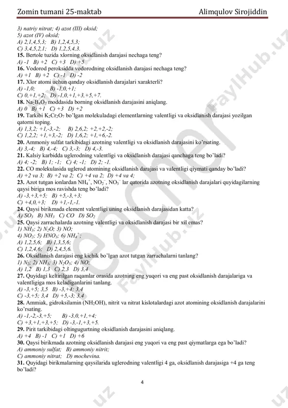 ,0; b) -1,0,+1; c) 0,+1,+2; d) -1,0,+1,+3,+5,+7. 18. na2b4o7 moddasida borning oksidlanish darajasini aniqlang. a) 0 b) +1 c) +3 d) +2 19. tarkibi k2cr2o7 bo’lgan molekuladagi elementlarning valentligi va oksidlanish darajasi yozilgan qatorni toping. a) 1,3,2; +1,-3,-2; b) 2,6,2; +2,+2,-2; c) 1,2,2; +1,+3,-2; d) 1,6,2; +1,+6,-2. 20. ammoniy sulfat tarkibidagi azotning valentligi va oksidlanish darajasini ko’rsating. a) 3,-4; b) 4,-4; c) 3,-3; d) 4,-3. 21. kalsiy karbidda uglerodning valentligi va oksidlanish darajasi qanchaga teng bo’ladi? a) 4; -2; b) 1; -1; c) 4; -1; d) 2; -1. 22. co molekulasida uglerod atomining oksidlanish darajasi va valentligi qiymati qanday bo’ladi? a) +2 va 3; b) +2 va 2; c) +4 va 2; d) +4 va 4; 23. azot tutgan ionlardan nh4 +, no2 –, no3 – lar qatorida azotning oksidlanish darajalari quyidagilarning qaysi biriga mos ravishda teng bo’ladi? a) -3,+3,+5; b) +5,-3,+3; c) +4,0,+3; d) +1,-1,-1. 24. qaysi birikmada element …