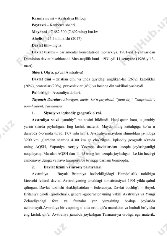 ing o`zida orol, qit’a mamlakat va hududi bo`yicha eng kichik qit’a. avstraliya janubda joylashgan tasmani-ya oroliga ega materik. avstrailiya tasmaniya dengizi orqali yangi zelandiya bilan ajralib turadi. hind okeani uni g`arbiy va janubiy tomonidan o`rab turadi. shimol-da indoneziya va yangi gvineya papuani timor va ara-fur dengizi ajratib turadi.shimolda karpenratiya qo`ltig`i bor. katta barer rif materikning shimoli sharqida 1600 mil uzoqlikda joylashgan. avstraliya va yangi zelandiyan-ing janubida antarktida joylashgan. avstraliya yassi u qa-dar baland bo`lmagan tog` tizmalari va quruq mamlakat. yangi zelandiya baland tog` tizmalaridan iborat va yog`in ko`p yog`adi. avstraliya iqlimiy jihatidan subekvatorial, tropik va subtropik mintaqalarda joylashgan. iqlimi quruq tropik, sharqiy sohillari esa nam tropik. asosiy daryosi: murrey (darling bilan). foydali qazilmalarga boy. asosan temir rudasi, mis, titan, nikel, uran, boksit, oltin, olmos, ko`mir kabilar. masalan: temir rudasi, litiy, boksit, nikel qa-zib olishda dunyoda 1-o`rinda; marganets qazib olishda 2-o`rinda; qalay 7-o`rin; rux qazib olishda 3-o`rinda; mis qazib olishda 6-o`rinda; …