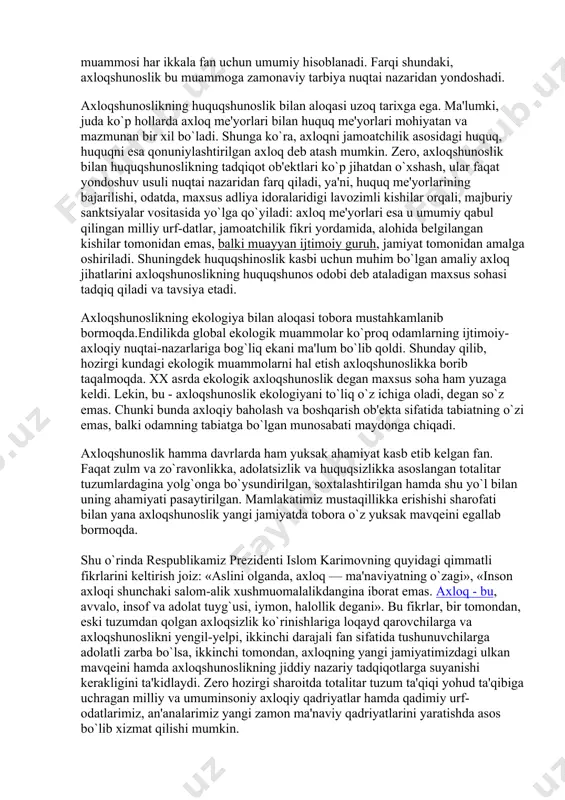ikur, sitseron, seneka, avgustin, forobiy, ibn sino, g`azzoliy, spinoza, kant, hegel, shopenhauer, foyerbax, kirkegaard, nittsshe, vl. solovyov, losskiy singari buyuk faylasuflar yaratgan axloq nazariyasiga doir ta'limotlar bilan birgalikda «patanjali», «qobusnoma», sa'diyning «guliston», jomiyning «baxoriston», navoiyning «mahbub ul-qulub», montenning «tajribanoma», laroshfukoning «hikmatlar», gulxaniyning «zarbulmasal» kabi amaliy axloqga bag`ishlangan asarlar ham o`z mustahkam o`rniga ega. axloqshunoslikning boshqa falsafiy fanlardan farqi ham, o`ziga xosligi ham undagi nazariya bilan amaliyotning omuxtaligidadir. axloqshunoslikning dinshunoslik bilan aloqasi shundaki, har ikkala fan ham bir xil muammo — axloqiy mezon muammosini hal etishga qaratilgan. chunki umumjahoniy dinlar vujudga kelguniga qadar mavjud bo`lgan ma'lum urf-odatlar va qadriyatlar muayyan diniy qonun-qoidalarga, muqaddas diniy kitoblarga katta ta'sir ko`rsatgan. ayni paytda, dinlar ham axloqqa ana shunday ta'sir o`tkazganlar. chunonchi, islom dinini oladigan bo`lsak qur'oni karim, hadisi sharif, ijmo' va muayyan fatvolardagi mezonlar hamda talablar musulmon sharqi millatlari axloqiy darajasining shakllanishida katta ahamiyat kasb etgan. shuningdek komil inson muammosi har ikkala fan uchun …