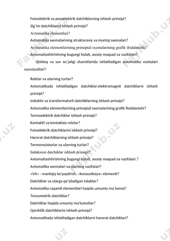 ing ishlash prinsipi? termorezistorlar va ularning turlari? induksion datchiklar ishlash prinsipi? avtomatlashtirishning bugungi holati, asosiy maqsad va vazifalari.? avtomatika sxemalari va ularning vazifalari? «va» - mantiqiy ko'paytirish, «konyunksiya» elementi? datchiklar va ularga qo’yiladigan talablar? аvtоmаtikа rаqаmli elеmеntlаri hаqidа umumiy mа`lumot? tеnzоmеtrik dаtchiklаr? datchiklar haqida umumiy ma'lumotlar? qarshilik datchiklarini ishlash prinsipi? avtomatikada ishlatiladigan datchiklarni harorat datchiklari? manometrik harorat datchiklarini ishlash prinsipi? avtomatika relelari va ularning klassifikatsiyasi? ijrоchi mеxаnizmlаr hаqidа umumiy mа`lumоtlаr? avtomatik boshqarish tizimlaridagi tipik elektr sxemalarni ishlashini o`rganish va ularni o`rganish? elektromagnit relelarning tuzilishi va ishlash prinsipini? avtomatikada ishlatiladigan datchiklarni sath datchiklarni ishlash prinsipi? avtomatika sxemalarining strukturaviy va montaj sxemalari? «inkor» - mantiqiy inkor qilish («emas») elementi? datchiklar va ularning turlari xaqida malumot bering? kengayish termometrlari ishlash prinsipi? qishloq va suv xo`jaligi sharoitlarida ishlatiladigan avtomatika vositalari xususiyatlari? avtomatikada ishlatiladigan bosim datchiklari xaqida malumot bering? asosiy mantiqiy amallar va ularning avtomatika elementlari va qurilmalarida amalga oshirilish usullarini tushuntirib bering? avtomatika sxemalari …
