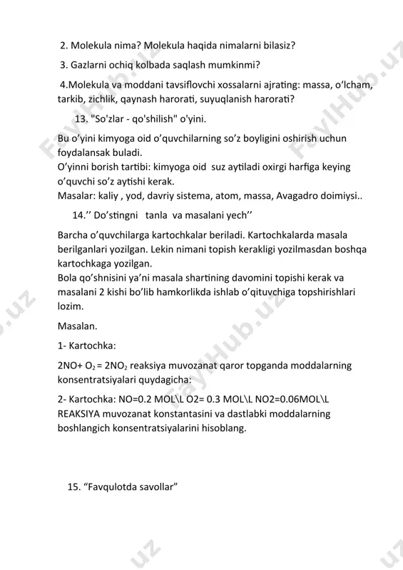 kimyo". kimyoviy formula nima? qaysi metallar kerosin ostida saqlanadi? taxminan 100 yil davomida qanday portlovchi bo'yoq sifatida ishlatilgan? shvetsiya gugurtlarining ixtirochisi qaysi? valentlik tushunchasini fanga kim olib kirgan ? 18. “quyosh” o’yini bu o’yinni o’ynash uchun 3 ta qatordan 3 ta o’quvchi doskaga chiqadi. qolganlar daftariga bajaradi. o’tgan mavzu yuzasidan foydalanilgan terminlar, qoidalar, va kerakli so’zlarni quyosh atrofiga joylashtiradi. kim ko’p yozsa o’sha g’olib bo’ladi. masalan: kimyoviy formula va undan kelib chiqadigan xulosalar. valentlik. indekslar haqida tushuncha yuasidan · kimyoviy formula · indekslar · valentlik · kuchi bor · koeffitsient …….va hokazo. 19. keyingi kim? o'yinning maqsadi. kimyoviy elementlar va moddalarni yodlash jarayonini faollashtirish, ularni metallar va metall bo'lmaganlar, alohida sinflarga bo'lish va boshqalar. mashq qilish. kimyoviy atamani navbat bilan ayting (metall, metall bo'lmagan, oddiy modda yoki murakkab moddaning nomi va boshqalar) va oldinga qadam qo'ying. eslatma. o'yinda bir vaqtning o'zida 2-3 talaba ishtirok etadi - raqobatdosh jamoalar soniga ko'ra. …