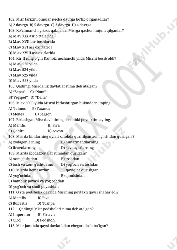 a c) m.av 525 yilda d) m.av 523 yilda 105. qadimgi misrda ilk davlatlar nima deb atalgan? a) “sepat” c) “nom” b)“yegipet” d) “delta” 106. m.av 3000-yilda misrni birlashtirgan hukmdorni toping. a) tulmos b) yaxmos c) menes d) sargon 107. birlashgan misr davlatining dastlabki poytaxtini ayting. a) memfis b) fiva c) qohira d) asvon 108. misrda kimlarning uylari oftobda quritilgan xom g’ishtdan qurilgan ? a) zodagonlarning b) hunarmandlarning c) firavnlarning d) savdogarlarning 109. misrda ibodatxonalar nimadan qurilgan? a) xom g’ishtdan b) toshdan c) tosh va xom g’ishtdannn d) yog’och va toshdan 110. misrda kemasozlar …………… qayiqlar qurishgan. a) yog’ochdan b) qamishdan c) bambuk poyasi va yog’ochdan d) yog’och va sholi poyasidan 111. o`rta podsholik davrida misrning poytaxti qaysi shahar edi? a) memfis b) fiva c) bubastis d) tushpa 112. qadimgi misr podsholari nima deb atalgan? a) imperator b) fir`avn c) qirol d) podshoh 113. misr janubda qaysi davlat bilan chegaradosh …