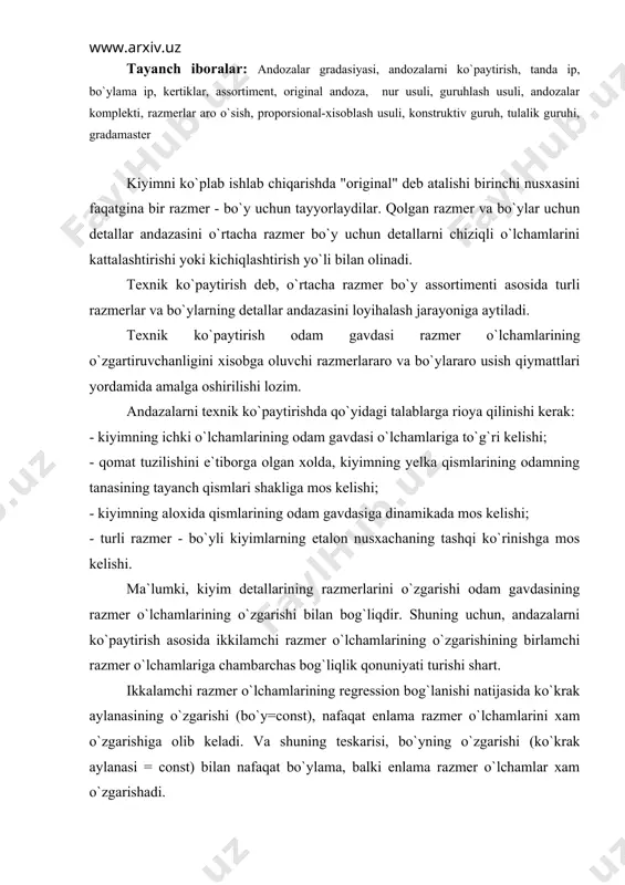 ga olib keladi. va shuning teskarisi, bo`yning o`zgarishi (ko`krak aylanasi = const) bilan nafaqat bo`ylama, balki enlama razmer o`lchamlar xam o`zgarishadi. andazalarni texnik ko`paytirishdan maqsad mazkur model uchun loyihalanadigan kiyimning barcha razmerlari xamda bo`ylari uchun andazalar hosil qilishdir. andazalarni texnik ko`paytirish ishi bilan model tuzuvchi tashkilotlar, tikuvchilik korxonalarining laboratoriyalari hamda konstruktorlik byurolari shug`ullanadi. andazalarni ko`paytirishning qo`lda bajariladigan bir necha usullar bor; shuningdek, ularni exm lardan foydlanib avtomatlashtirilgan rejimda ko`paytirish xam mumkin. andazalarni ko`paytirishning nur usuli shundan iboratki, (16.3-rasm, a) markaz (fokus) sifatida kabo` qilingan nuqtadan nur (chiziq)lar chiqariladi; bu nurlar fokusni konstruktiv nuqtalarga tutashtiradi; nurlar (chiziqlar) ning uzunligi hisoblash jadvallaridan olingan orttirish qiymatlari uzunligicha davom ettiriladi. konstruktiv nuqtalarni siljitish belgilari tizimi jadval 16.1. belgilar gorizontal yo`nalishda vertikal yo`nalishda razmer yoki bo`y katta-lashtirilgan razmer yoki bo`y kichray-tirilganda razmer yoki bo`y kattalash tirilganda razmer yoki bo`y kichray-tirilganda +(plyus) -(minus) o`nga chapga chapga o`nga yo`qoriga pastga pastga yo`qoriga bu usul sodda bo`lishi bilan …