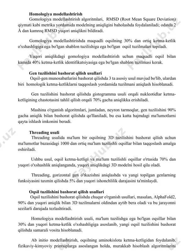 tirishda maqsadli oqsilning 30% dan ortiq ketma-ketlik o'xshashligiga ega bo'lgan shablon tuzilishiga ega bo'lgan oqsil tuzilmalari topiladi. yuqori aniqlikdagi gomologiya modellashtirish uchun maqsadli oqsil bilan kamida 40% ketma-ketlik identifikatsiyasiga ega bo'lgan shablon tuzilmasi kerak. gen tuzilishini bashorat qilish usullari oqsil-gen munosabatlarini bashorat qilishda 3 ta asosiy usul mavjud bo'lib, ulardan biri homologik ketma-ketliklarni taqqoslash yordamida tuzilmani aniqlash hisoblanadi. gen tuzilishini bashorat qilishda gistogramma usuli orqali nukleotidlar ketma-ketligining chastotasini tahlil qilish orqali 70% gacha aniqlikka erishiladi. mashina o'rganish algoritmlari, jumladan, neyron tarmoqlar, gen tuzilishini 90% gacha aniqlik bilan bashorat qilishda qo'llaniladi, bu esa katta hajmdagi ma'lumotlarni qayta ishlash imkonini beradi. threading usuli threading usulida ma'lum bir oqsilning 3d tuzilishini bashorat qilish uchun ma'lumotlar bazasidagi 1000 dan ortiq ma'lum tuzilishli oqsillar bilan taqqoslash amalga oshiriladi. ushbu usul, oqsil ketma-ketligi va ma'lum tuzilishli oqsillar o'rtasida 70% dan yuqori o'xshashlik aniqlanganda, yuqori aniqlikdagi 3d modelni hosil qila oladi. threading, gorizontal gen o'tkazishni aniqlashda va …