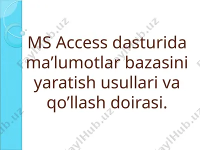 ms access dasturida ma'lumotlar bazasini yaratish usullari va qo'llash doirasi — PPT