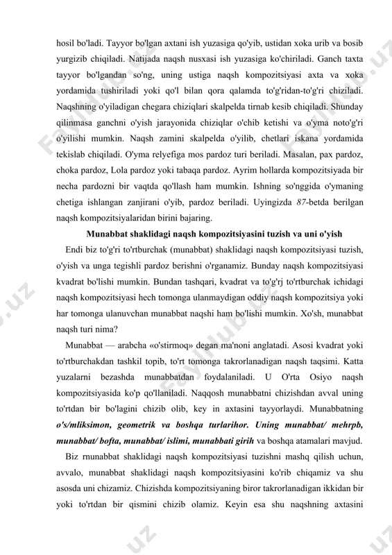 bat/ mehrpb, munabbat/ bofta, munabbat/ islimi, munabbati girih va boshqa atamalari mavjud. biz rnunabbat shaklidagi naqsh kompozitsiyasi tuzishni mashq qilish uchun, avvalo, munabbat shaklidagi naqsh kompozitsiyasini ko'rib chiqamiz va shu asosda uni chizamiz. chizishda kompozitsiyaning biror takrorlanadigan ikkidan bir yoki to'rtdan bir qismini chizib olamiz. keyin esa shu naqshning axtasini tayyorlaymiz. ganch taxta qo’yib, ustiga axta yordamida naqsh nusxasini tushirib o'yamiz va unga tegishli pardoz beramiz. davragul kompozitsiyasi tuzish va uni o'yish davragul ikki so'zdan iborat bo'lib, «davra», ya'ni doira va gul, ya'ni «doira ichidagi naqsh» ma'nosini anglatadi. davragul — davra shaklidagi naqsh kompozitsiyasi keng tarqalgan kompozitsiya turlaridan biri. davragul asosan shiftning markaziga yoki devorga ko'p ishlatiladi. bu naqsh turi tuzilishi jihatidan islimiy, handasiy (geometrik) va boshqa naqsh turlaridan iborat bo'ladi. ko'proq binolarning ichki va tashqi qismlarini bezashda ishlatiladi. davragul kompozitsiyasi quyma va o'yma asosida ham ishlanadi. biz hozircha faqat o'yma usuldagi davragul kompozitsiyasi ishlashni o'rganamiz. davragul kompozitsiyasi chizishdan oldin, …
