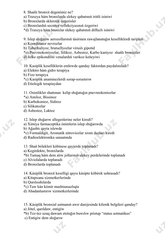 , brutsellyozlar viruslı gipotid *c) pnevmokoniyozlar, silikoz, asbestoz, karbo kaniyoz shańlı bronxitler d) jelke epikondiliti venalardıń varikoz keńeyiwi 10. kasiplik keselliklerin emlewde qanday faktordan paydalınıladı? a) elektro hám gidro terapiya b) fizo terapiya *c) kasiplik anaminezlerdi sorap-sorastırıw d) etiologik terapiaydan 11. osimlikler shańınan kelip shığatuğın pnevmokoniozlar *a) amiloz, bissinoz b) karbokonioz, sidiroz c) silikatozlar d) asbestoz, laktoz 12. islep shığarıw allegenlerine neler kiredi? a) ximiya farmaceptika ónimlerin islep shığarıwda b) ağashtı qayta islewde *c) formaldigit, aromatik nitroviozlar xrom duzları kiredi d) radioelektronika sanaatında 13. shań bólekleri kóbinese qayjerde toplanadı? a) kegirdekte, bronxlarda *b) tamaq hám dem alıw jollarınıń slekey perdelerinde toplanadı c) alviolalarda toplanadı d) bronxlarda toplanadı 14. kásiplik bronxit keselligi qaysı kásipte kóbirek ushrasadı? a) kitapxana xizmetkerlerinde b) qurılısshılarda *c) taw kán kómir mashinasazlıqta d) abadanlastırıw xizmetkerlerinde 15. kásiplik bronxial astmanıń awır darejesinde kilenik belgileri qanday? a) jótel, qurıldaw, entigiw *b) tez-tez uzaq dawam etetuğın buwılıw pristup “status astmatikus” …