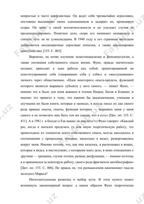 . в 1948 году к его странным выходкам добавляются неоднократные серьезные попытки, а также инсценировки самоубийства» [153. с. 403]. вероятно, на почве изучения экзистенциализма и феноменологии, а также осознания собственного опыта жизни, фуко, правда значительно позднее, приходит к идее работы над собой, ориентированной на конституирование себя («вырывание себя у себя») и «выслушивание» личного через общественное. «идея некоторого опыта-предела, функцией которого является вырывать субъекта у него самого, — пишет фуко, — именно это и было для меня важным в чтении ницше, батая и бланшо; и именно это привело к тому, что какими бы академичными, учеными и скучными ни были книги, которые я написал, я всегда писал их как своего рода прямые опыты, опыты, функция которых — вырывать меня у меня самого и не позволять мне быть тем же самым, что я есть» [цит. по: 153. с. 411]. а в 1981 г. в беседе («так важно ли мыслить?») фуко говорит: «каждый раз, …