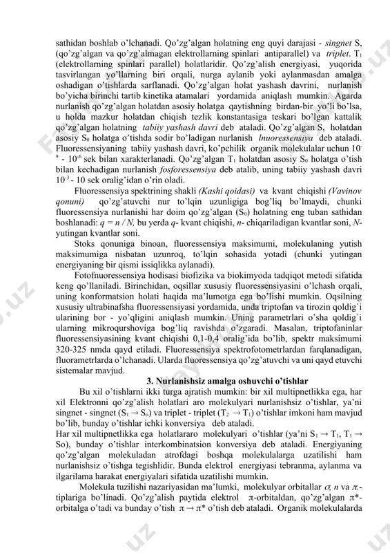 ga teng. t = 10% bo’lsa, d = 1ga teng va h.k. ekstinksiya koeffisiyenti monoxromatik nurning to’lqin uzunligiga bog’liq, ya’ni () bo’lib, aynan mana shu bog’liqlik yutish spektri deb ataladi. chunki, modda konsentratsiyasi - s va yutilish qalinligi - l, nur to’lqin uzunligiga bog’liq bo’lmaganligi uchun, d-ning -ga bog’liqligi- d() ham, yutish spektri deb ataladi. yutish spektrlari spektrofotometrlarda o’lchanadi. spektrofotometr, yutuvchi modda eritmasi orqali o’tgan nur intensivligini (i)ni, erituvchi orqali o’tgan nur intensivligi (i0) bilan solishtirishga asoslanib ishlaydi. 2. molekulaning qo’zg’algan holatlari va energiyaning migratsiyalanishi. yorug’likning modda tomonidan yutilishi molekulyar jarayon bo’lib, mazkur hodisa murakkab biologik strukturalarga (yadro, mitoxondriya, hujayra va boshqalarga) daxldor emas. yorug’lik molekula tomonidan, energiyasi h = hc/ ga teng kvantlar tarzida, 10-14 - 10-15 sek davomida yutilib bo’ladi. yorug’likning molekula tomonidan yutilishi, fizikaviy jarayon bo’lib, u quyidagicha tasvirlanadi: ao + h = a* bu yerda a* - molekulaning qo’zg’algan holati, yorug’lik yutilganda nur energiyasi elektrollarning tebranma …