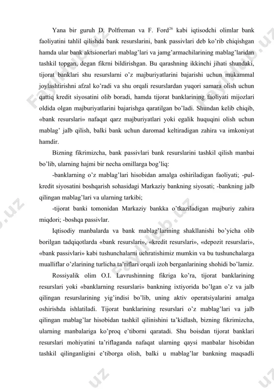 tiborni qaratadi. shu boisdan tijorat banklari resurslari mohiyatini ta’riflaganda nafaqat ularning qaysi manbalar hisobidan tashkil qilinganligini e’tiborga olish, balki u mablag’lar bankning maqsadli faoliyati uchun zarur va muhimligini hamda ularning samaradorligiga erishishni ham ko’zda tutish lozim. shundan kelib chiqqan holda, biz bank resurslari - bu bank siyosati doirasida bank faoliyatini amalga oshirish uchun ishlatilishi mumkin bo’lgan, bankning o’z mablag’laridan va jalb qilingan mablag’laridan tashkil topgan, bankning daromad olishga asos bo’luvchi zahira va imkoniyatlarning yig’indisidir degan ta’rifni keltirmoqchimiz. chet el adabiyotlarida mablag’larni jalb qilish operatsiyalarini nafaqat tijorat banklari, balki moliyaviy kompaniyalar, jamg’arma kassalari, turli hil fondlar ham bajaradi degan fikrni uchratish mumkin. albatta, bozor munosabatlarining rivojlanishi banklar faoliyatida raqobatbardosh moliyaviy institutlar va fondlarning shakllanishiga olib keladi. lekin fondlarning faoliyati va maqsadi bilan tijorat banklarining faoliyati va maqsadi bir hil emas. turli fondlar va muassasalar faoliyatidan ko’ra banklarda depozitlar sug’urtalangan va kafolatlangandir. turli boshqa moliyaviy muassasalarga nisbatan tijorat banklari bu mablag’larni saqlash …