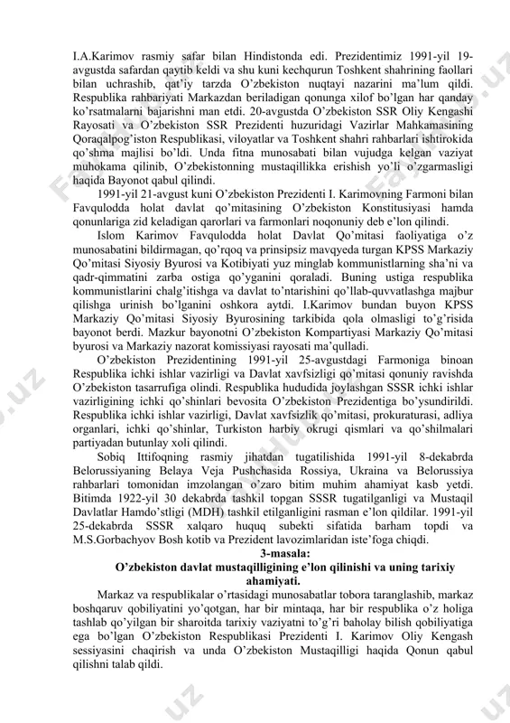 ’tkazish» to’g’risida qabul qilgan qarori ham o’zbekiston ssr prezidenti i.a.karimov, o’zbekiston ssr oliy kengashi va hukumati o’zbekistonning siyosiy-iqtisodiy mustaqilligi, uning milliy suvereniteti uchun dadil qadamlar tashlaganligining isbotidir. 2-masala: sovet imperiyasining tanazzulga yuz tutishi. 1991-yilning aprel oyiga kelib, markaz o’zining ta’sir doirasini saqlab qolish maqsadida mustaqil davlatlar ittifoqini tuzishga intildi. 1991-yil aprelda novo-ogoryovoda sssr prezidenti m.s.gorbachevning 9 respublika rahbarlari bilan uchrashuvi bo’ldi. ishtirokchilar tomonidan «mamlakatdagi vaziyatni barqarorlashtirish va tanglikni bartaraf etishga doir kechiktirib bo’lmaydigan choralar to’g’risida» qo’shma bayonot imzolandi. bu hujjat «9+1» (9 respublika+markaz) degan nomni oldi. uning mazmuni markazning yon berganini, kiyevda bildirilgan fikr-mulohazalarga rozi bo’lganini ko’rsatadi. 1991-yil 3-iyunda novo-ogoryovoda sssr oliy soveti vakillari bilan respublika rahbarlari o’rtasida uchrashuv bo’ldi. uchrashuvda mustaqil davlatlar ittifoqi (mdi) tuzish masalasi muhokama qilindi. mulk, til va yangi shartnomani tasdiqlash tartibi to’g’risida keskin munozara bo’ldi. uchrashuvda ishtirokchilarning fikr-mulohazalari asosan inobatga olingan «mustaqil davlatlar ittifoqi to’g’risida shartnoma» loyihasi ishlab chiqildi. loyiha barcha respublikalar oliy sovetlariga muhokama …