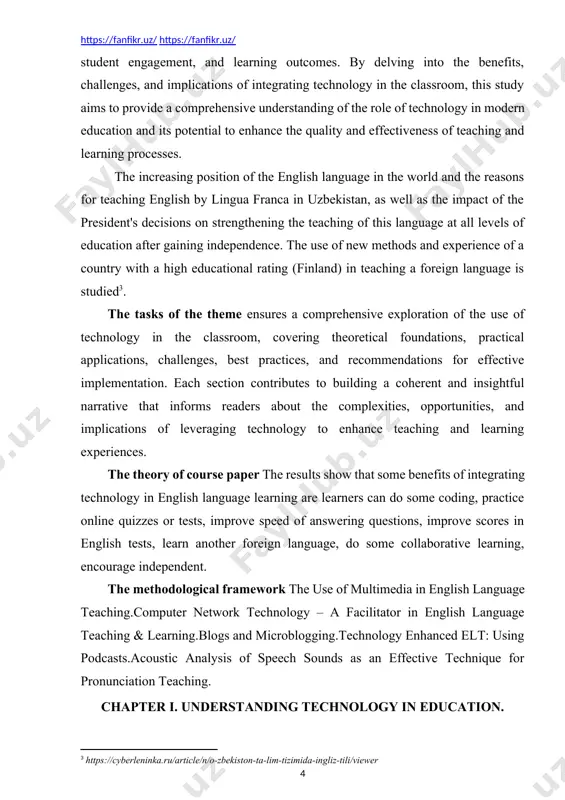 eaching and learning processes. the increasing position of the english language in the world and the reasons for teaching english by lingua franca in uzbekistan, as well as the impact of the president's decisions on strengthening the teaching of this language at all levels of education after gaining independence. the use of new methods and experience of a country with a high educational rating (finland) in teaching a foreign language is studied[footnoteref:3]. [3: https://cyberleninka.ru/article/n/o-zbekiston-ta-lim-tizimida-ingliz-tili/viewer] the tasks of the theme ensures a comprehensive exploration of the use of technology in the classroom, covering theoretical foundations, practical applications, challenges, best practices, and recommendations for effective implementation. each section contributes to building a coherent and insightful narrative that informs readers about the complexities, opportunities, and implications of leveraging technology to enhance teaching and learning experiences. the theory of course paper the results show that some benefits of integrating technology in english language learning …