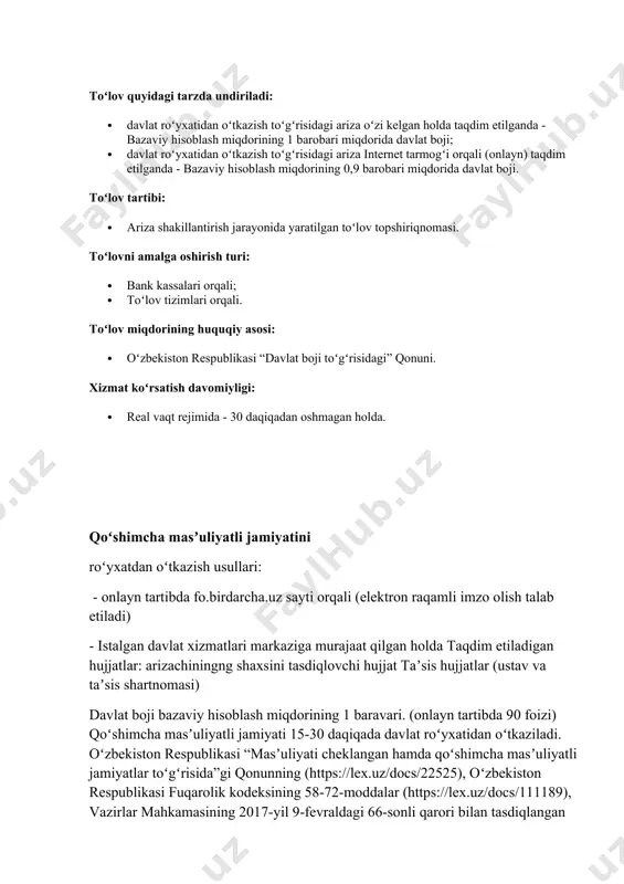 bazaviy hisoblash miqdorining 0,9 barobari miqdorida davlat boji. toʻlov tartibi: · ariza shakillantirish jarayonida yaratilgan toʻlov topshiriqnomasi. toʻlovni amalga oshirish turi: · bank kassalari orqali; · toʻlov tizimlari orqali. toʻlov miqdorining huquqiy asosi: · oʻzbekiston respublikasi “davlat boji toʻgʻrisidagi” qonuni. xizmat koʻrsatish davomiyligi: · real vaqt rejimida - 30 daqiqadan oshmagan holda. qoʻshimcha masʼuliyatli jamiyatini roʻyxatdan oʻtkazish usullari: - onlayn tartibda fo.birdarcha.uz sayti orqali (elektron raqamli imzo olish talab etiladi) - istalgan davlat xizmatlari markaziga murajaat qilgan holda taqdim etiladigan hujjatlar: arizachiningng shaxsini tasdiqlovchi hujjat taʼsis hujjatlar (ustav va taʼsis shartnomasi) davlat boji bazaviy hisoblash miqdorining 1 baravari. (onlayn tartibda 90 foizi) qoʻshimcha masʼuliyatli jamiyati 15-30 daqiqada davlat roʻyxatidan oʻtkaziladi. oʻzbekiston respublikasi “masʼuliyati cheklangan hamda qoʻshimcha masʼuliyatli jamiyatlar toʻgʻrisida”gi qonunning (https://lex.uz/docs/22525), oʻzbekiston respublikasi fuqarolik kodeksining 58-72-moddalar (https://lex.uz/docs/111189), vazirlar mahkamasining 2017-yil 9-fevraldagi 66-sonli qarori bilan tasdiqlangan tadbirkorlik subyektlarini davlat roʻyxatidan oʻtkazish tartibi toʻgʻrisidagi nizomi (https://lex.uz/docs/3111347) xususiy korxona ma'lumotlar: · mulkdor yagona …