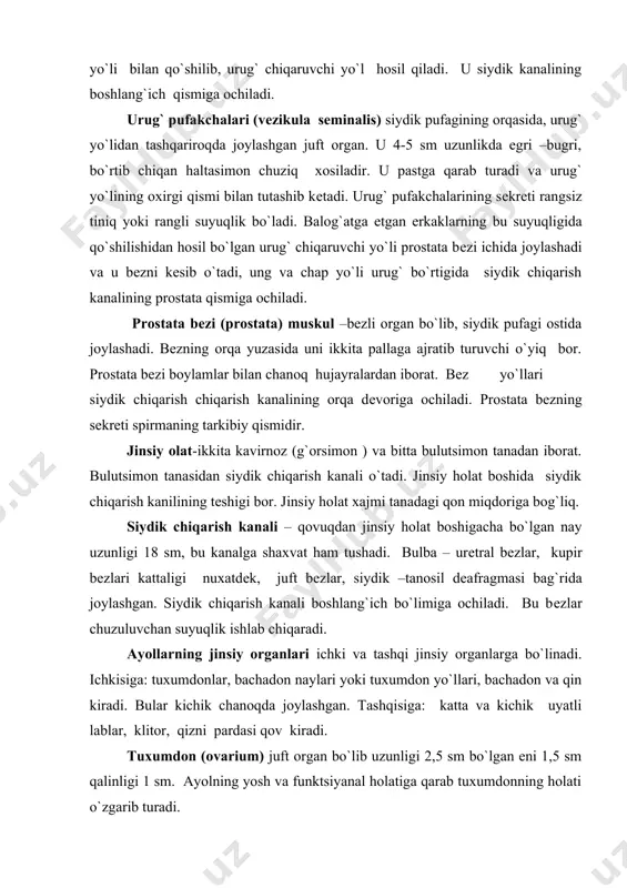r, kupir bеzlari kattaligi nuxatdеk, juft bеzlar, siydik –tanosil dеafragmasi bag`rida joylashgan. siydik chiqarish kanali boshlang`ich bo`limiga ochiladi. bu bеzlar chuzuluvchan suyuqlik ishlab chiqaradi. ayollarning jinsiy organlari ichki va tashqi jinsiy organlarga bo`linadi. ichkisiga: tuxumdonlar, bachadon naylari yoki tuxumdon yo`llari, bachadon va qin kiradi. bular kichik chanoqda joylashgan. tashqisiga: katta va kichik uyatli lablar, klitor, qizni pardasi qov kiradi. tuxumdon (ovarium) juft organ bo`lib uzunligi 2,5 sm bo`lgan eni 1,5 sm qalinligi 1 sm. ayolning yosh va funktsiyanal holatiga qarab tuxumdonning holati o`zgarib turadi. balog`atga еtganda unda jinsiy hujayralar еtiladi va jinsiy garmon ishlab chiqiladi. tuxumdon pustloq va mag`z moddalardan tuzilgan. tuxumdon pustloq moddasining oqsil pardasi ostida yotgan biriktiruvchi to`qimali stromada bir qavatli epitеliy hujayralari bilan o`ralgan yosh tuxum hujayralar joylashadi, bu birlamchi folikkula dеyiladi. chaqaloq qizning tuxumdonida ular soni 30000-40000 tagacha еtadi. ayol hayoti davomida 400-500 dona tuxum hujayra еtiladi, ko`p qismi nobut bo`ladi. tuxum hujayrasi kattalashib, yaltiroq parda …