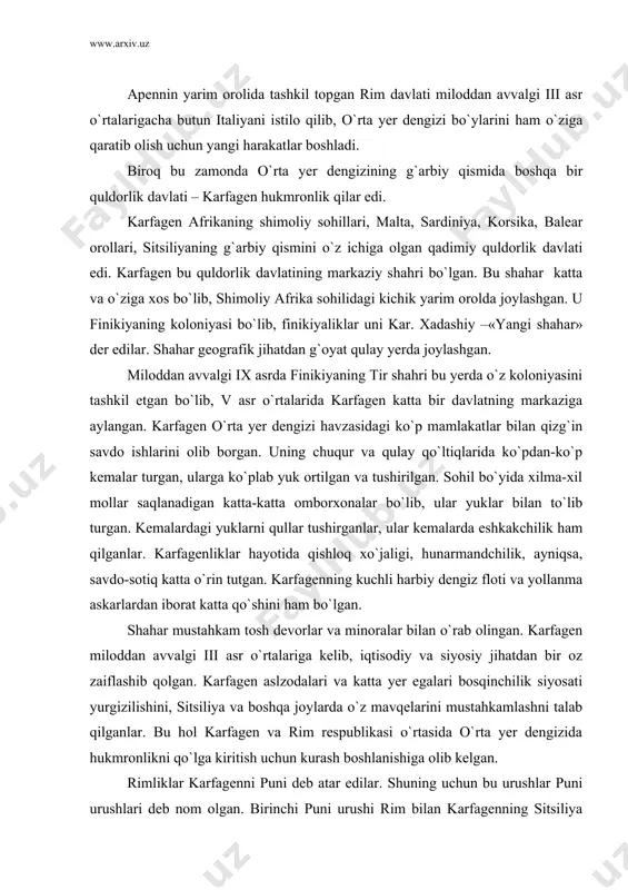 tsiliya va boshqa joylarda o`z mavqelarini mustahkamlashni talab qilganlar. bu hol karfagen va rim respublikasi o`rtasida o`rta yer dengizida hukmronlikni qo`lga kiritish uchun kurash boshlanishiga olib kelgan. rimliklar karfagenni puni deb atar edilar. shuning uchun bu urushlar puni urushlari deb nom olgan. birinchi puni urushi rim bilan karfagenning sitsiliya oroli uchun olib borgan kurashidan boshlangan. sitsiliya orolining kichik sharqiy qismi sirakuza podsholigiga qarar, katta g`arbiy qismi esa karfagen ixtiyorida edi. sirakuza shohi vafot etgach, uning xizmatida bo`lgan kampaniyalik yollanma askarlarning sitsiliyaning shimoli-sharqiy burchagida joylashgan messanani bosib olishlari urushning boshlanishiga bahona bo`lgan. sirakuzaning yangi hukmdori giyeron ii messanani qamal qilib, kampaniyalik yollanma qo`shinlarga qarshi chiqqan. yollanma qo`shinlarning bir qismi karfagenga bir qismi rimga yordam so`rab murojaat qilganlar. rimliklar yollanma qo`shinga yordamga kelib, karfagenga urush e`lon qiladilar. rim-karfagen urushi miloddan avvalgi 264-241 yillarda bo`lib o`tadi. har ikki tomon ham dengizda, ham quruqlikda urush olib boradi. rim qo`shinlari sitsiliyaga tushib tez orada messanani …