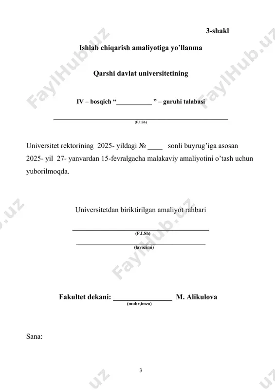 dalanganda ko‘zni nur ta’siridan asrash. 13. davolash profilaktika muassasasi tartib qoidalariga qat’iy rioya qilish, amaliyotdan so‘roqsiz, o‘zbilarmonlik bilan ketib qolmaslik. 14. shifoxonada talab etilgan rejimga rioya qilish. 15. amaliyot vaqti tugagandan so‘ng yashash joylariga o‘z vaqtida borish, ko‘cha ko’yda behuda yurmaslik. 16. amaliyotning kunlik vaqtiga rioya qilish: boshlanishi ____dan, tugashi ____ da. 17. shifoxonadagi ma’sul kishilarga kundalik bajarilgan ishlar va holatlar bo’yicha hisobot berib borish. 18. tungi navbatchilik majburiy emas. 19. amaliyot yakunini o‘z vaqtida topshirish. 20. uslubiy rahbar ko‘rsatmalariga qatiy rioya qilish. izoh:yuqoridagi ko‘rsatmalarni barcha ishlab chiqarish amaliyoti o‘tayotgan talabalar bilishi shart va zarur. tanishdim: ___________ ______________________________ (imzo) (f.i.sh) 2025 yil “____” ____________ 4-shakl talabaning amaliyotni o’tashga kirishishi haqida davolash profilaktika muassasasining dalolatnomasi. “_____” ____________2025 yil __________________ qarshi davlat universitetining iv – bosqich “__________” – guruhi talabasi ______________________________________________________ (f.i.sh) 1. ishlab chiqarish amaliyotini 2025 yil 27- yanvar kuni boshladi. 2. unga dpm dan amaliyotga rahbar etib (f.i.sh. va lavozimi …
