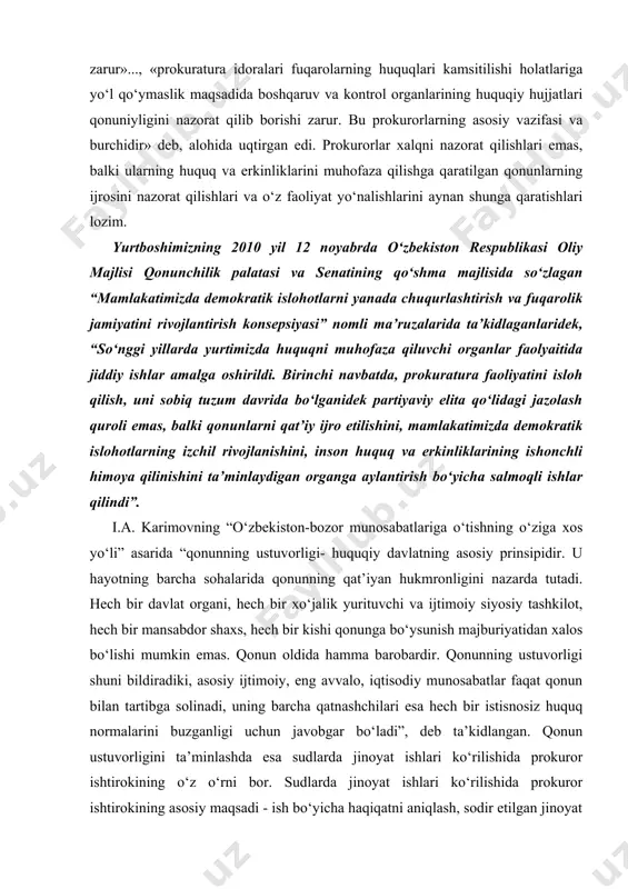 moiy, eng avvalo, iqtisodiy munosabatlar faqat qonun bilan tartibga solinadi, uning barcha qatnashchilari esa hech bir istisnosiz huquq normalarini buzganligi uchun javobgar bo‘ladi”, deb ta’kidlangan. qonun ustuvorligini ta’​minlashda esa sudlarda jinoyat ishlari ko‘rilishida prokuror ishtirokining o‘z o‘rni bor. sudlarda jinoyat ishlari ko‘rilishida prokuror ishtirokining asosiy maqsadi - ish bo‘yicha haqiqatni aniqlash, sodir etilgan jinoyat uchun jazoning muqarrarligini ta’minlash, aybsiz shaxslarni javobgarlikdan ozod qilish va adolat o‘rnatishdir. buning uchun o‘z navbatida “huquq tartibot organlarining o‘zlari qonunlarga so‘zsiz rioya qilishlari lozim”. fuqarolarning sud orqali himoyalanish kafolatlari jiddiy tarzda kuchaytirildi, ushbu kafolatdan foydalanish imkoniyatlarini yanada kengaytirishni ta’minlash bo‘yicha katta ko‘lamdagi chora-tadbirlar amalga oshirildi. "qonun qabul qilish – bu ishning yarmi holos. ularning hayotga to‘la tatbiq qilinishiga erishish darkor. buning uchun qabul qilingan qonunlarning kundalik turmushimizda amalga oshishini ta’minlovchi ta’sirchan mexanizm yaratish lozim". "men o‘z burchi, o‘z xizmat vazifasiga ko‘ra qabul qilingan qonunlarning bajarilishiga mas’ul bo‘lgan shaxslar haqida alohida to‘xtalishni istardim. bular - qonunni …