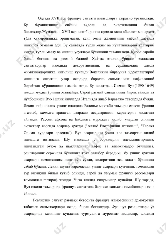 лиқдир.жумладан, xvii асрнинг биринчи ярмида ҳали абсолют монархия тўла ҳукмронликка эрингмаган, кенг омма жамиятнинг сиёсий ҳаётида иштирок этмаган эди. бу санъатда турли оқим ва йўнатишларни келтириб чиқди, турли мавзу ва ишлаш усуллари бўлишини таъминлади. қирол саройи билан боғлиқ. ва расмий бадиий ҳаётда етакчи ўринни эгаллаган санъаткорлар ижодида декоративлилик ва серҳашамлик ҳамда жимжимадорликка интилиш кучайди.воқеликни бирмунча идеатлаштириб ишлашга интитиш улар ижодида барокко санъатининг нафислашиб бораётган кўринишини намоён этди. бу жиҳатдан, симон вуэ (1590-1649) ижоди муҳим ўринни эгаллайди. сарой расмий санъатининг йирик вакили ва йўлбошчиси вуэ ёшлик йилларда италияда яшаб караважо таъсирида бўлди. лекин кейинчалик унинг ижодида балонье мактаби таъсири етакчи ўринни эгаллаб, камолга эришган даврдаги асарларининг ҳарактерли жиҳатига айланди. рассом афсона ва библияга мурожаат қилиб, улардан олинган сюжетлар асосида асарлар яратди ("авлиё евотафияни жазолаш", "геракл олимп худолари орасида"). вуэ асарларини ўзига хос таъсирчан қилиб ишлашга интилади. шу мақсадда у образларни идеаллаштиришга, ишлатилган буюм ва шаклларнинг нафис ва жимжимадор бўлишига, рангларнинг сержилва …