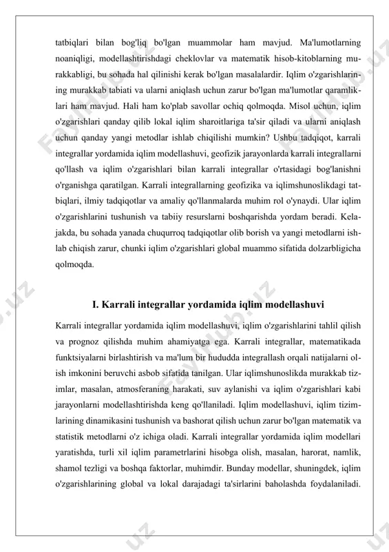 sababli, ularni to'liq tushunish va modellashtirish qiyin. shu bilan birga, karrali integrallar yordamida ko'plab iqlim parametrlarini birlashtirish orqali modellarni takomillashtirish mumkin. umuman olganda, karrali integrallar yordamida iqlim modellashuvi, iqlim o'zgarishlarini tushunish va bashorat qilishda muhim ahamiyatga ega. bu metodlar, iqlim tizimlarining dinamikasini o'rganish va iqlim o'zgarishlarining ijtimoiy va iqtisodiy ta'sirlarini baholashda yordam beradi. natijada, karrali integrallar yordamida iqlimshunoslikda olib borilayotgan tadqiqotlar va modellar, iqlim o'zgarishlariga qarshi kurashishda va ularni boshqarishda muhim vosita sifatida xizmat qiladi. ii. geofizik jarayonlarda karrali integrallarni qo'llash geofizik jarayonlarda karrali integrallarni qo'llash, geofizika va iqlimshunoslik sohalaridagi tadqiqotlar uchun muhim ahamiyatga ega. karrali integrallar, matematikada bir nechta o'zgaruvchilar bo'yicha funksiyalarni integrallash orqali ma'lum hududlar bo'yicha hisob-kitoblar olib borishga imkon beradi. bu metodlar, geofizik jarayonlarni modellashtirish va tushunishda katta yordam beradi, chunki ular murakkab tizimlarning dinamikasini o'rganishga yordam beradi. geofizik jarayonlar, masalan, yer silkinishlari, suv osti oqimlari, va iqlim o'zgarishlari kabi ko'plab fizik hodisalarni o'z ichiga oladi. karrali …