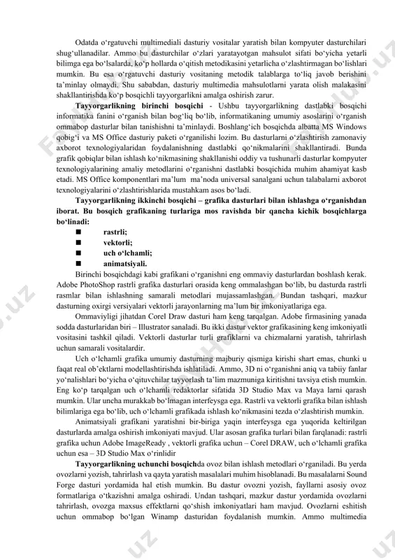 ultimedia dasturiy mahsulotlarini yaratish uchun juda katta tayyorgarlik zarur. bo‘lg‘usi mutaxassis nafaqat ko‘plab dasturlash tillarini, balki o‘rgatuvchi va nazorat qiluvchi dasturlar yaratishning metodik tamoyillari bo‘yicha bilimlarni egallashi lozim. bu yerda tayyorgarlikni quyidagi bosqichlarda amalga oshirish maqsadga muvofiq: · informatikaning umumiy asoslari; · grafika bilan ishlash; · ovoz bilan ishlash; · integratsiyalashgan muhitda ishlash; · o‘rgatuvchi dasturlarni yaratish metodikasini egallash. odatda o‘rgatuvchi multimediali dasturiy vositalar yaratish bilan kompyuter dasturchilari shug‘ullanadilar. ammo bu dasturchilar o‘zlari yaratayotgan mahsulot sifati bo‘yicha yetarli bilimga ega bo‘lsalarda, ko‘p hollarda o‘qitish metodikasini yetarlicha o‘zlashtirmagan bo‘lishlari mumkin. bu esa o‘rgatuvchi dasturiy vositaning metodik talablarga to‘liq javob berishini ta’minlay olmaydi. shu sababdan, dasturiy multimedia mahsulotlarni yarata olish malakasini shakllantirishda ko‘p bosqichli tayyorgarlikni amalga oshirish zarur. tayyorgarlikning birinchi bosqichi - ushbu tayyorgarlikning dastlabki bosqichi informatika fanini o‘rganish bilan bog‘liq bo‘lib, informatikaning umumiy asoslarini o‘rganish ommabop dasturlar bilan tanishishni ta’minlaydi. boshlang‘ich bosqichda albatta ms windows qobig‘i va ms office dasturiy paketi …