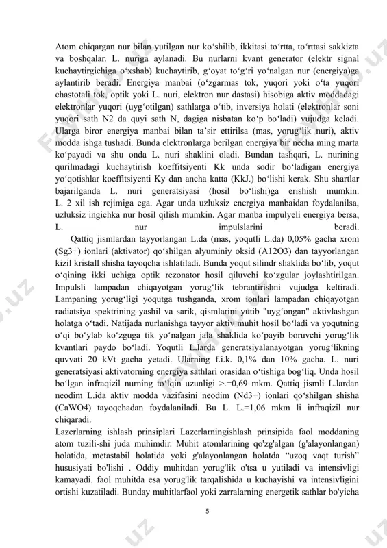 oʻta yuqori chastotali tok, optik yoki l. nuri, elektron nur dastasi) hisobiga aktiv moddadagi elektronlar yuqori (uygʻotilgan) sathlarga oʻtib, inversiya holati (elektronlar soni yuqori sath n2 da quyi sath n, dagiga nisbatan koʻp boʻladi) vujudga keladi. ularga biror energiya manbai bilan taʼsir ettirilsa (mas, yorugʻlik nuri), aktiv modda ishga tushadi. bunda elektronlarga berilgan energiya bir necha ming marta koʻpayadi va shu onda l. nuri shaklini oladi. bundan tashqari, l. nurining qurilmadagi kuchaytirish koeffitsiyenti kk unda sodir boʻladigan energiya yoʻqotishlar koeffitsiyenti ky dan ancha katta (kkj.) boʻlishi kerak. shu shartlar bajarilganda l. nuri generatsiyasi (hosil boʻlishi)ga erishish mumkin. l. 2 xil ish rejimiga ega. agar unda uzluksiz energiya manbaidan foydalanilsa, uzluksiz ingichka nur hosil qilish mumkin. agar manba impulyeli energiya bersa, l. nur impulslarini beradi. qattiq jismlardan tayyorlangan l.da (mas, yoqutli l.da) 0,05% gacha xrom (sg3+) ionlari (aktivator) qoʻshilgan alyuminiy oksid (a12o3) dan tayyorlangan kizil kristall shisha tayoqcha ishlatiladi. bunda yoqut …