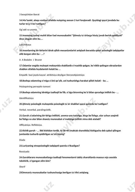 ni aniqlash borasida qator psixologik tadqiqotlar olib borgan olim bu - ...? a a bodalev j bruner 17.odamlar ongida muloqot mobaynida shakllanib o’rnashib qolgan, ko’nikib qolingan obrazlardan shablon sifatida foydalanish holati bu ... empatik bazi joyda kayzal atribitsiya deyilgan steryeotipizotsiya 18.boshqa odamning o’rniga o’zini qo’yib, uni tushunishga harakat qilish holati – bu ... muloqotning perseptiv tomoni 19.boshqa odamning idrokiga taalluqli bo’lib, o’ziga birovning ko’zi bilan qarashga intilish bu - ... identifikatsiya 20.ijtimoiy psixologik muloqotda psixologik ta`sir shakllari qaysi qatorda ko’rsatilgan? verbal, noverbal, paralingvistik. 21.guruh a’zolarining bir-biriga intilishi, yonma-yon turishga, birga bo’lishga, ular uchun yoqimli bo’lishga va ular bilan shaxsiy munosabat o’rnatishga intilish nima deb ataladi? affilyatsiya. refleksiya. 22.kichik guruh - ... ikki kishidan tortib, to 30-40 (maktab sharoitida) kishigacha deb qabul qilingan jumlasida tushurib qoldirilgan so‘zni toping? diada 23.luriyaning etnopsixologik tadqiqoti qaerda o‘tkazilgan? rossiyada 24.guruhlararo munosabatlarga taalluqli fenomenlarni tabiiy sharoitlarda maxsus reja asosida tekshirib, o’rgangan olim kim? sherif 25ommaviy munosabatlar …