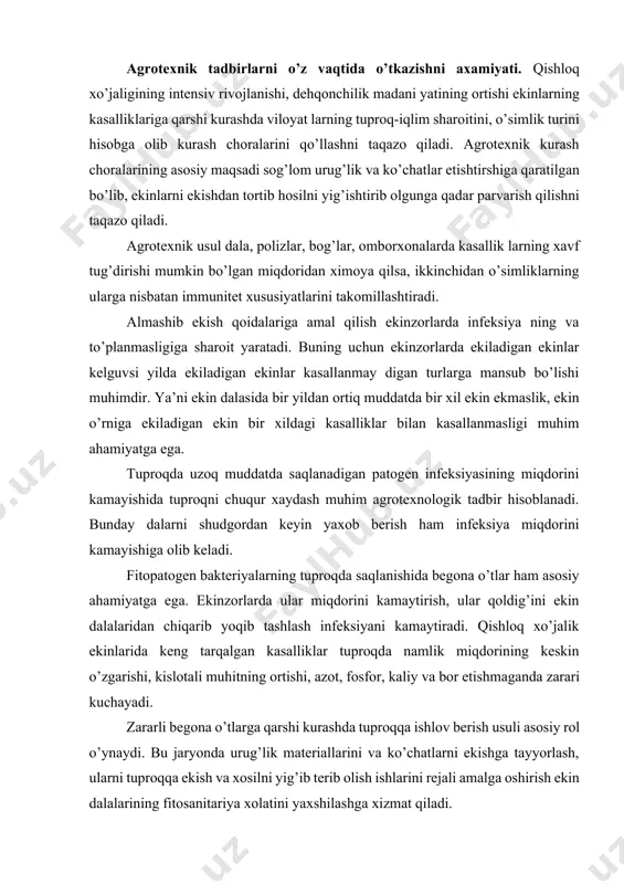 aytiradi. qishloq xo’jalik ekinlarida keng tarqalgan kasalliklar tuproqda namlik miqdorining keskin o’zgarishi, kislotali muhitning ortishi, azot, fosfor, kaliy va bor etishmaganda zarari kuchayadi. zararli begona o’tlarga qarshi kurashda tuproqqa ishlov berish usuli asosiy rol o’ynaydi. bu jaryonda urug’lik materiallarini va ko’chatlarni ekishga tayyorlash, ularni tuproqqa ekish va xosilni yig’ib terib olish ishlarini rejali amalga oshirish ekin dalalarining fitosanitariya xolatini yaxshilashga xizmat qiladi. ekinlarning bakterial kasalliklar bilan kasallanmasligda o’tkazilishi lozim bo’lgan proflaktik choralardan urug’liklarni va ko’chatlarni ekishga tayyorlash ham muhim agrotexnik tadbir hisoblanadi. ekinlarni sug’orish va yaxob berish tuproqdagi bakteriyalar miqdorini keskin kamaytiradi. urug’lar ekish normasiga amal qilish, urug’ni ekish chuqurligini to’g’ri aniqlash ko’chat miqdorini to’liq bo’ishini ta’minlaydi. lekin, ekin qalinligi xam muxim agrotexnik tadbir xisoblanadi. erga ishlov berish, ekish muddatlariga amal qilish, uvatlarni, bo’sh erlarni, partov joylarni yo’qotish, aldog’chi ekin ekish, sug’orish muddatlariga amal qilish va yaganalash, begona o’tlarga qarshi kurash choralarini o’z vaqtida o’tkazish ham yaxshi samara beradi. mineral …